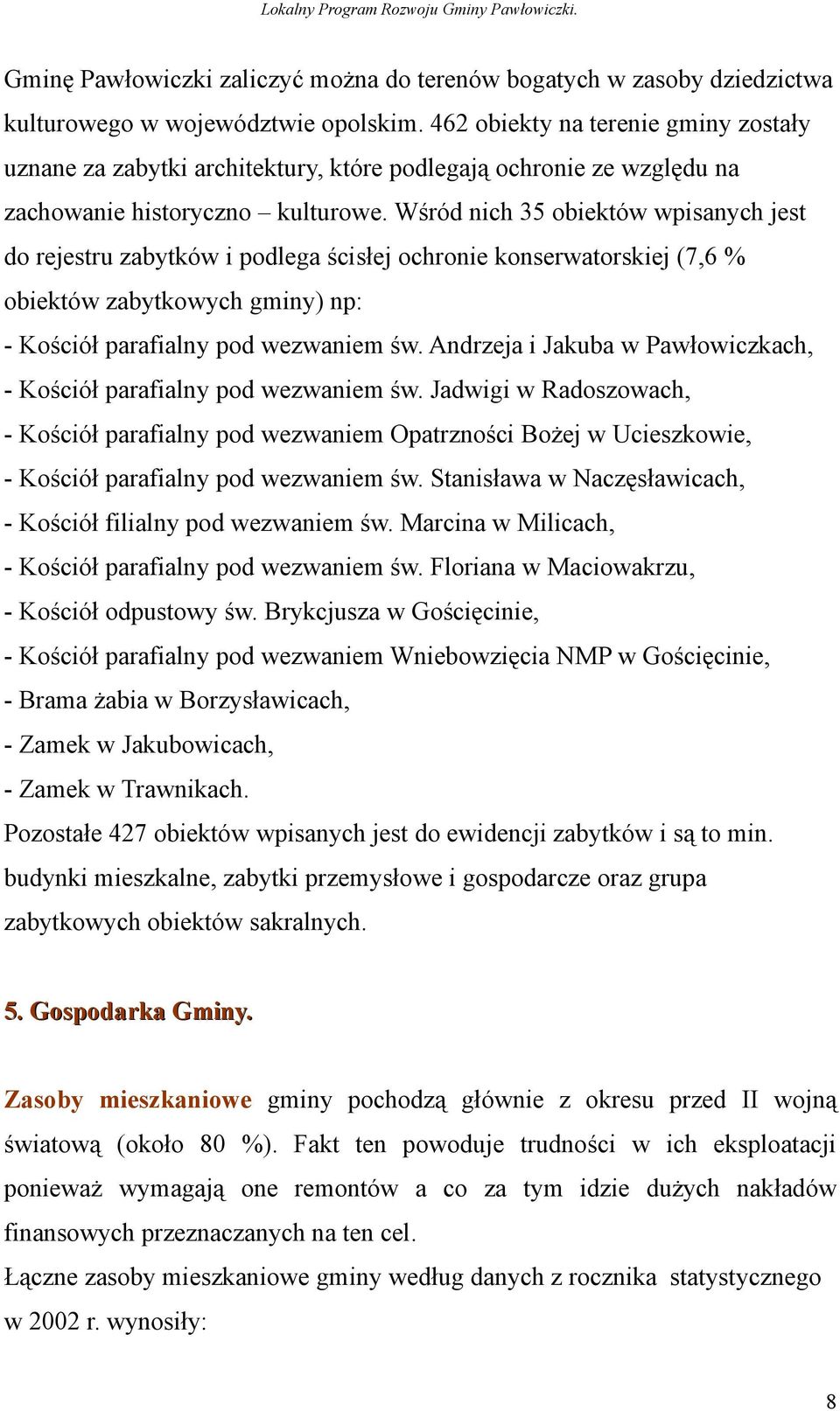 Wśród nich 35 obiektów wpisanych jest do rejestru zabytków i podlega ścisłej ochronie konserwatorskiej (7,6 % obiektów zabytkowych gminy) np: - Kościół parafialny pod wezwaniem św.