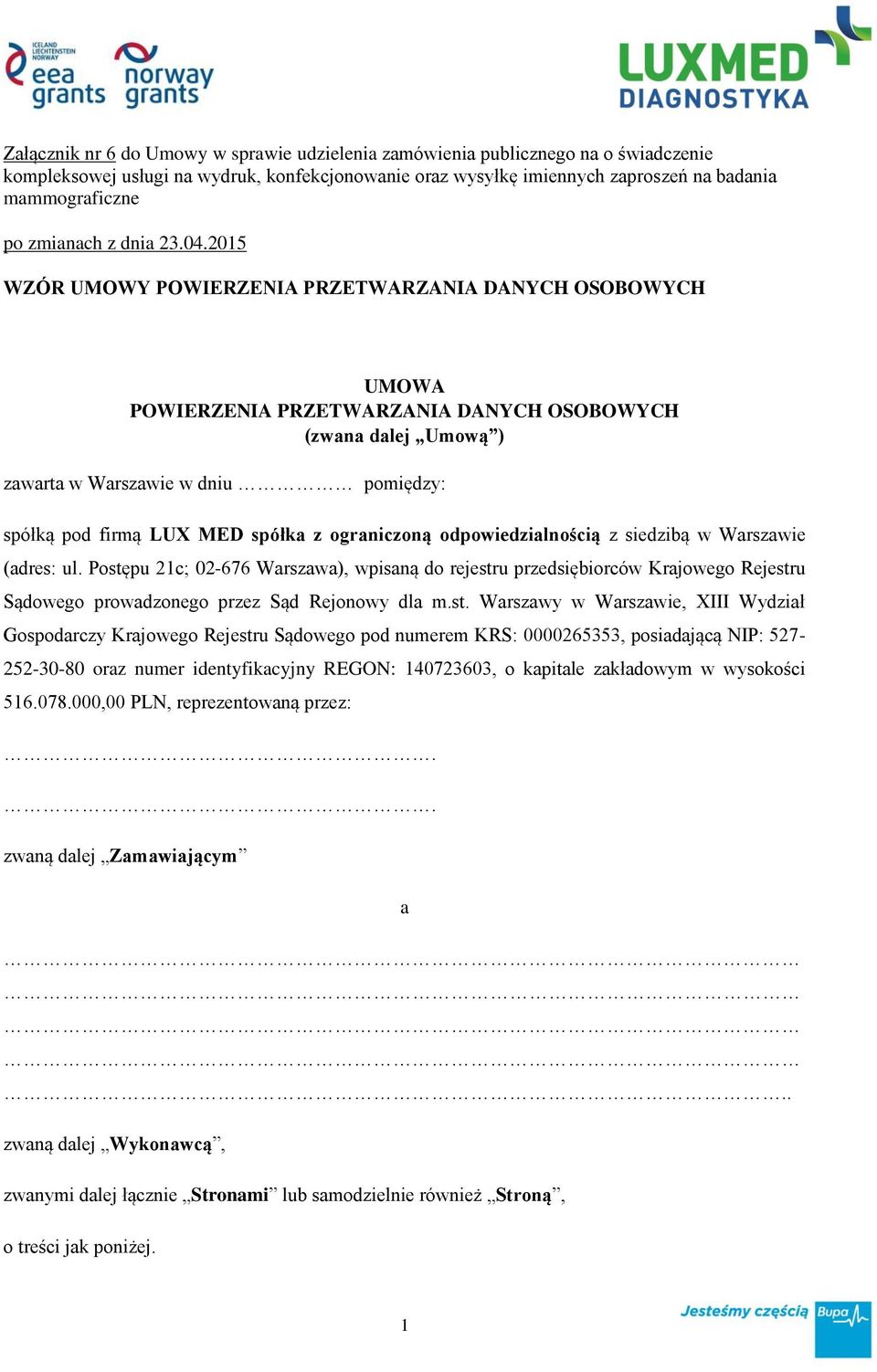 2015 WZÓR UMOWY POWIERZENIA PRZETWARZANIA DANYCH OSOBOWYCH UMOWA POWIERZENIA PRZETWARZANIA DANYCH OSOBOWYCH (zwana dalej Umową ) zawarta w Warszawie w dniu pomiędzy: spółką pod firmą LUX MED spółka z