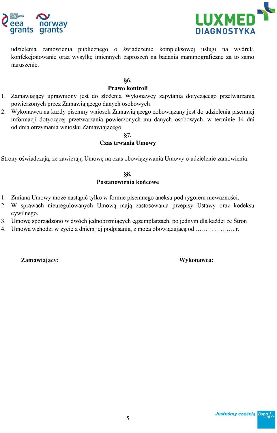 Wykonawca na każdy pisemny wniosek Zamawiającego zobowiązany jest do udzielenia pisemnej informacji dotyczącej przetwarzania powierzonych mu danych osobowych, w terminie 14 dni od dnia otrzymania