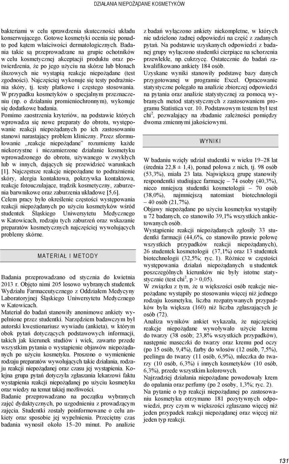 (test zgodności). Najczęściej wykonuje się testy podrażnienia skóry, tj. testy płatkowe i częstego stosowania. W przypadku kosmetyków o specjalnym przeznaczeniu (np.