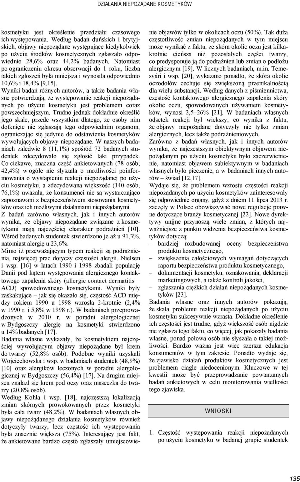 Natomiast po ograniczeniu okresu obserwacji do 1 roku, liczba takich zgłoszeń była mniejsza i wynosiła odpowiednio 10,6% i 18,4% [9,15].