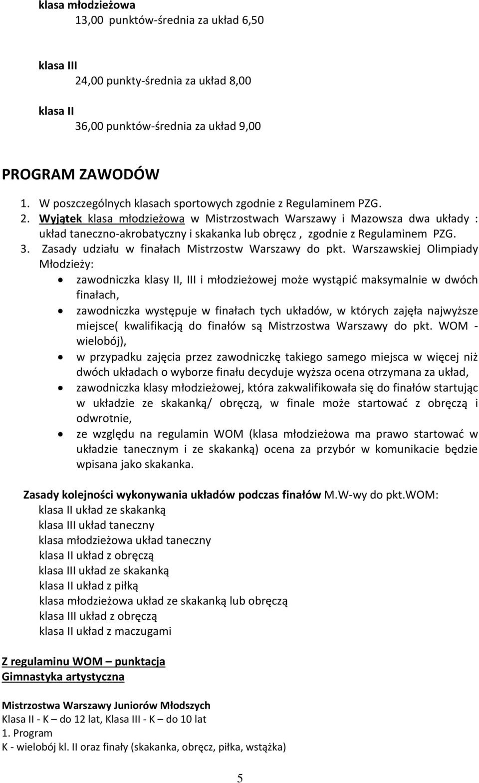 Wyjątek klasa młodzieżowa w Mistrzostwach Warszawy i Mazowsza dwa układy : układ taneczno-akrobatyczny i skakanka lub obręcz, zgodnie z Regulaminem PZG. 3.