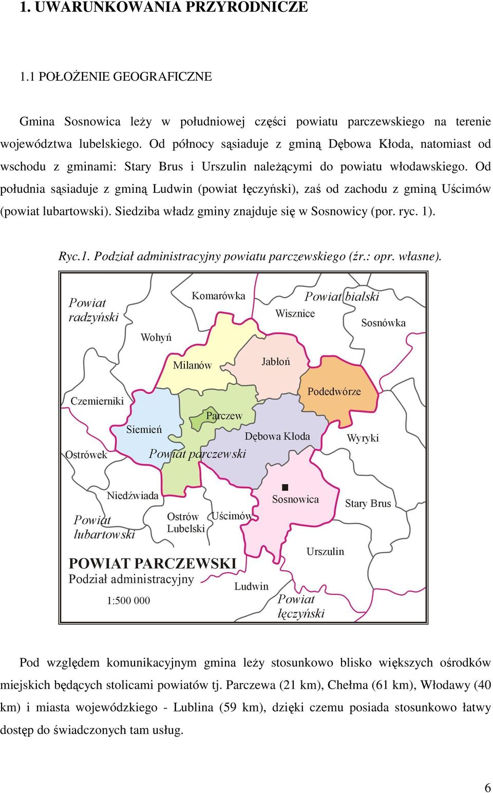 Od południa sąsiaduje z gminą Ludwin (powiat łęczyński), zaś od zachodu z gminą Uścimów (powiat lubartowski). Siedziba władz gminy znajduje się w Sosnowicy (por. ryc. 1)
