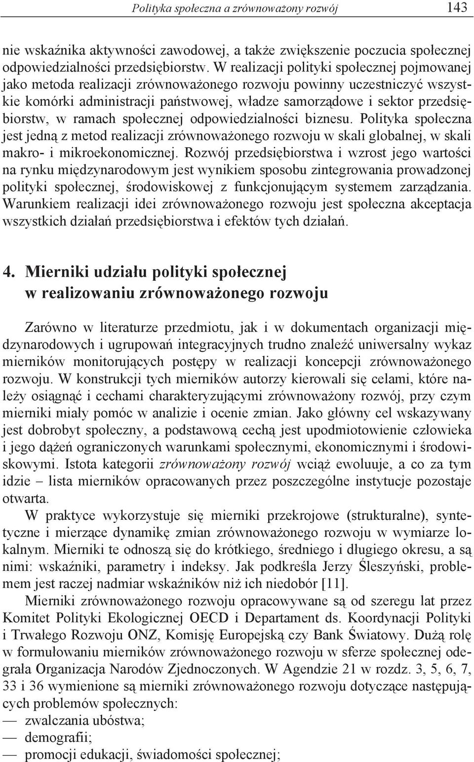 w ramach spo ecznej odpowiedzialno ci biznesu. Polityka spo eczna jest jedn z metod realizacji zrównowa onego rozwoju w skali globalnej, w skali makro- i mikroekonomicznej.