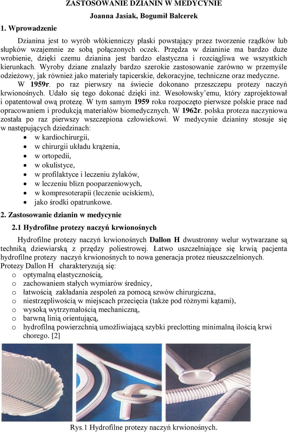 Wyroby dziane znalazły bardzo szerokie zastosowanie zarówno w przemyśle odzieżowy, jak również jako materiały tapicerskie, dekoracyjne, techniczne oraz medyczne. W 1959r.