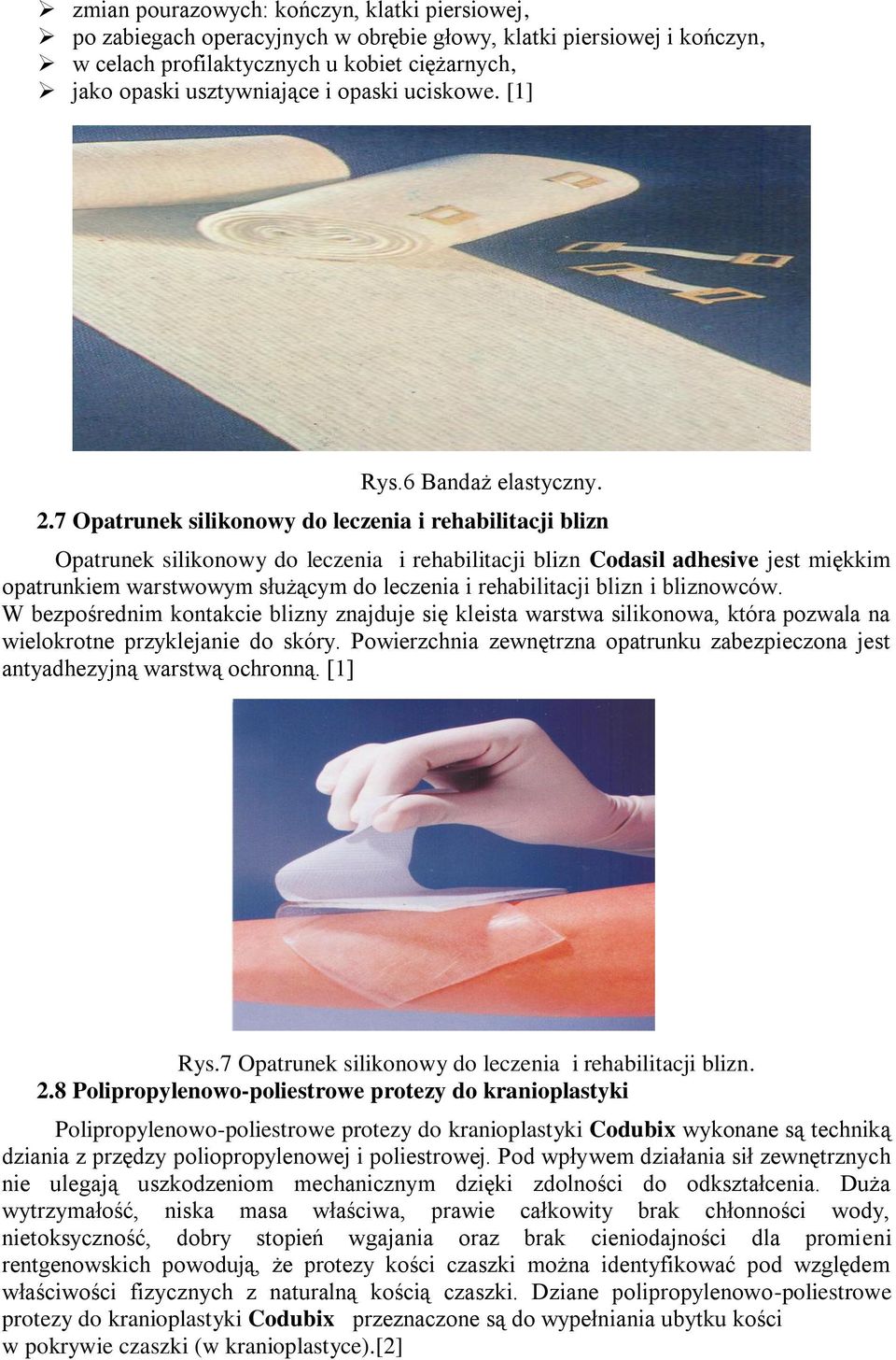 7 Opatrunek silikonowy do leczenia i rehabilitacji blizn Opatrunek silikonowy do leczenia i rehabilitacji blizn Codasil adhesive jest miękkim opatrunkiem warstwowym służącym do leczenia i