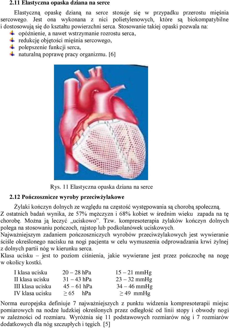 Stosowanie takiej opaski pozwala na: opóźnienie, a nawet wstrzymanie rozrostu serca, redukcję objętości mięśnia sercowego, polepszenie funkcji serca, naturalną poprawę pracy organizmu. [6] Rys.