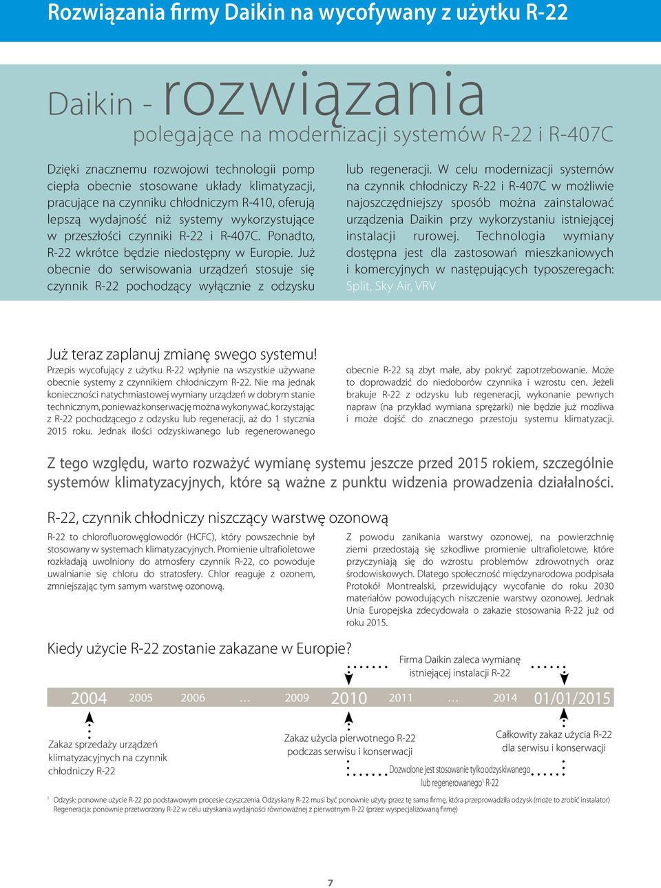 Już obecnie do serwisowania urządzeń stosuje się czynnik R-22 pochodzący wyłącznie z odzysku lub regeneracji.