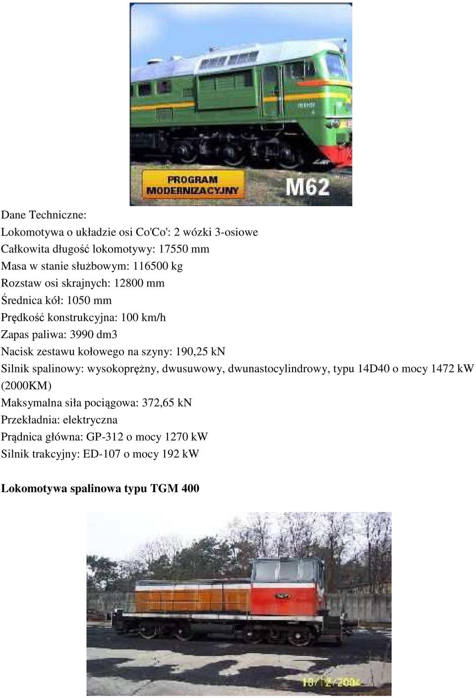 szyny: 190,25 kn Silnik spalinowy: wysokoprężny, dwusuwowy, dwunastocylindrowy, typu 14D40 o mocy 1472 kw (2000KM) Maksymalna siła pociągowa: