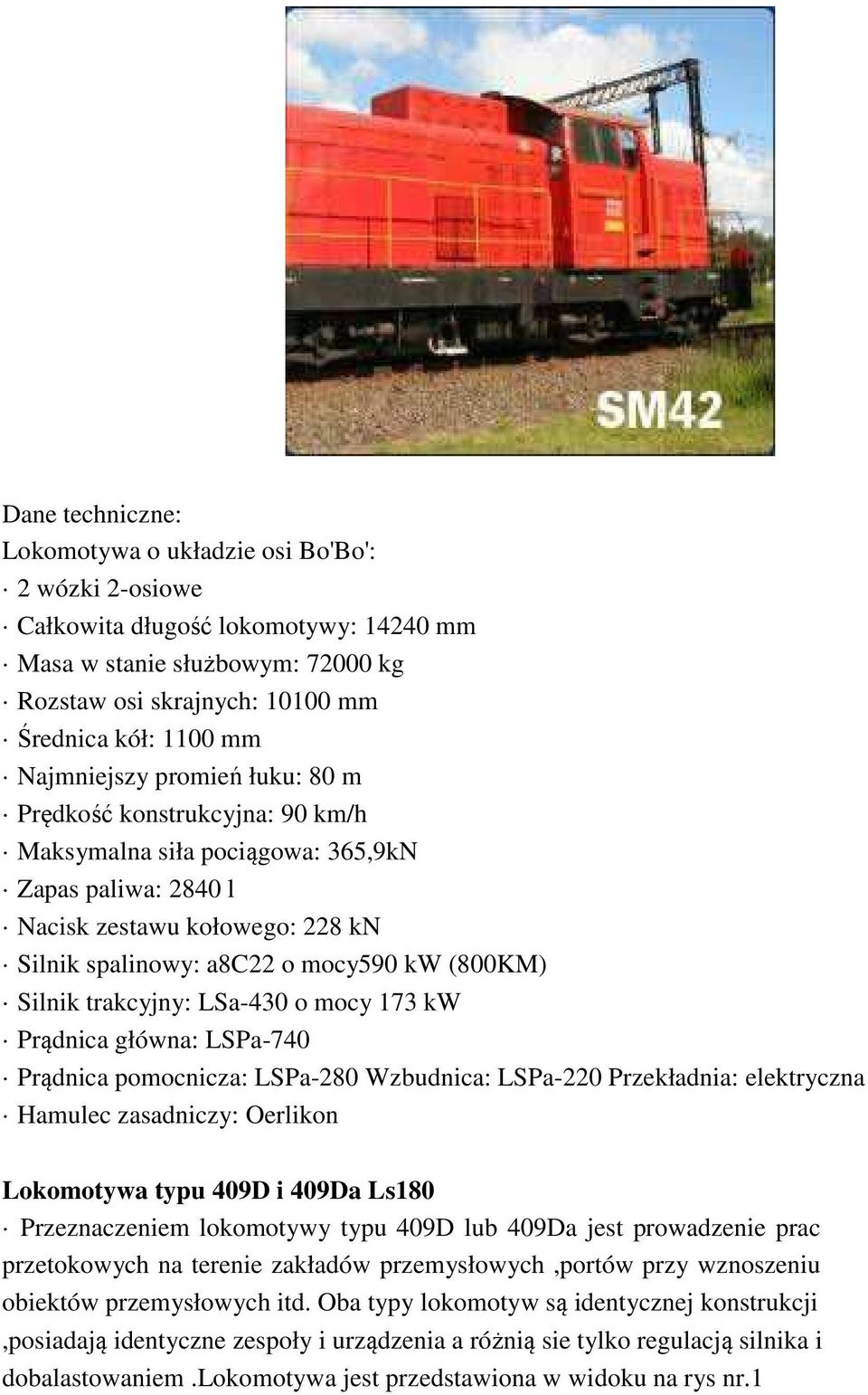 Silnik trakcyjny: LSa-430 o mocy 173 kw Prądnica główna: LSPa-740 Prądnica pomocnicza: LSPa-280 Wzbudnica: LSPa-220 Przekładnia: elektryczna Hamulec zasadniczy: Oerlikon Lokomotywa typu 409D i 409Da
