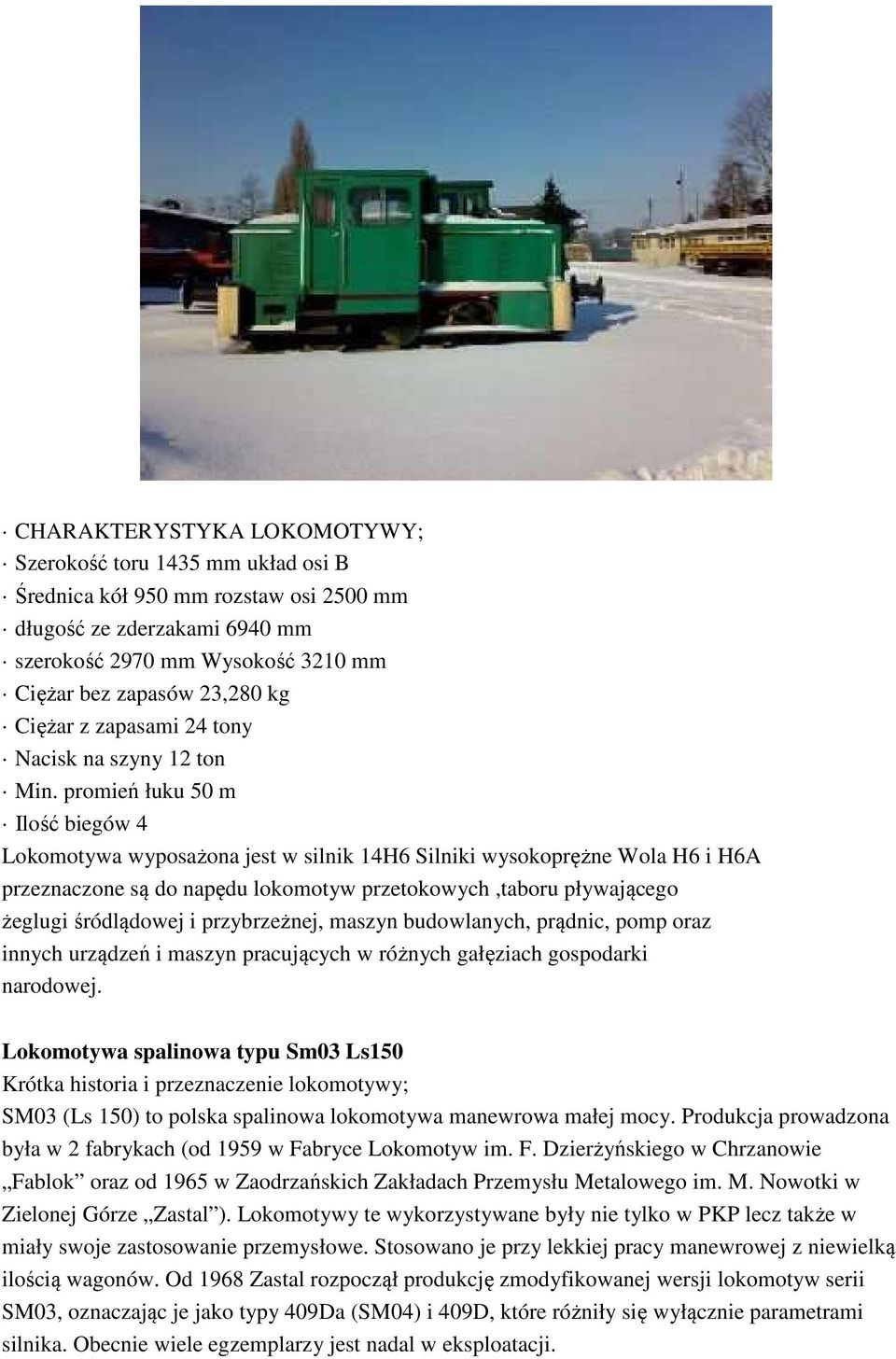 promień łuku 50 m Ilość biegów 4 Lokomotywa wyposażona jest w silnik 14H6 Silniki wysokoprężne Wola H6 i H6A przeznaczone są do napędu lokomotyw przetokowych,taboru pływającego żeglugi śródlądowej i