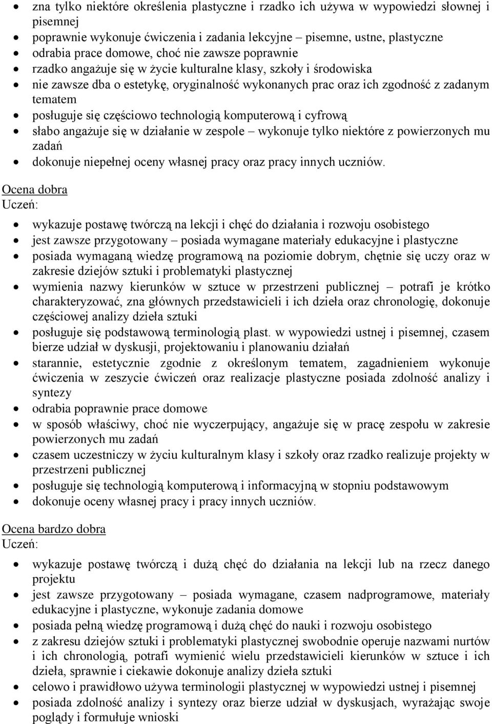 technologią komputerową i cyfrową słabo angażuje się w działanie w zespole wykonuje tylko niektóre z powierzonych mu zadań dokonuje niepełnej oceny własnej pracy oraz pracy innych uczniów.