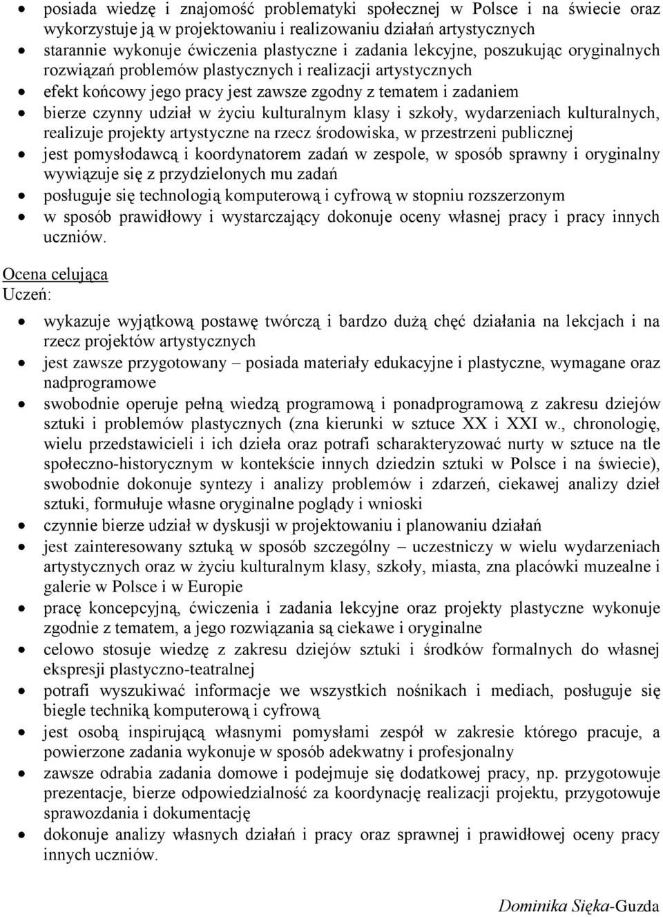 klasy i szkoły, wydarzeniach kulturalnych, realizuje projekty artystyczne na rzecz środowiska, w przestrzeni publicznej jest pomysłodawcą i koordynatorem zadań w zespole, w sposób sprawny i