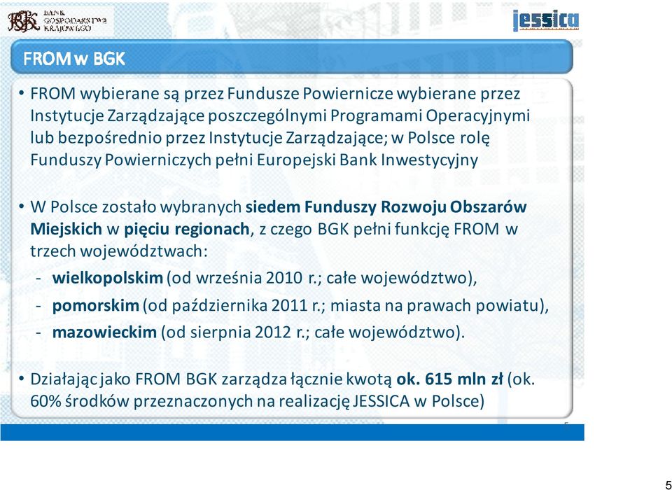 pełni funkcję FROM w trzech województwach: - wielkopolskim (od września 2010 r.; całe województwo), - pomorskim (od października 2011 r.