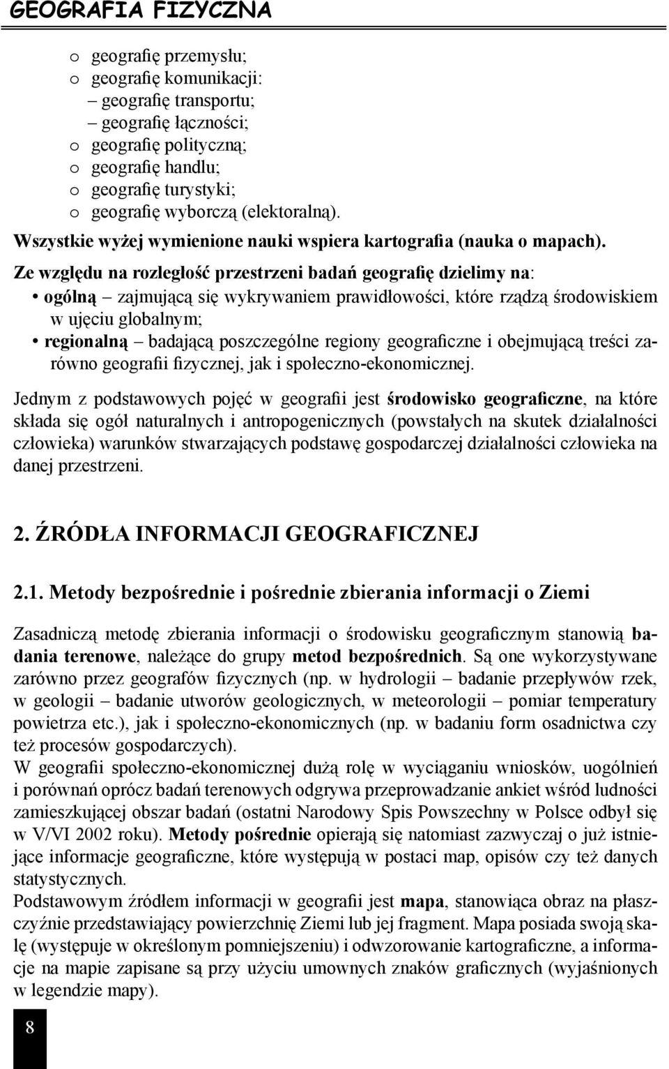 Ze względu na rozległość przestrzeni badań geografię dzielimy na: ogólną zajmującą się wykrywaniem prawidłowości, które rządzą środowiskiem w ujęciu globalnym; regionalną badającą poszczególne