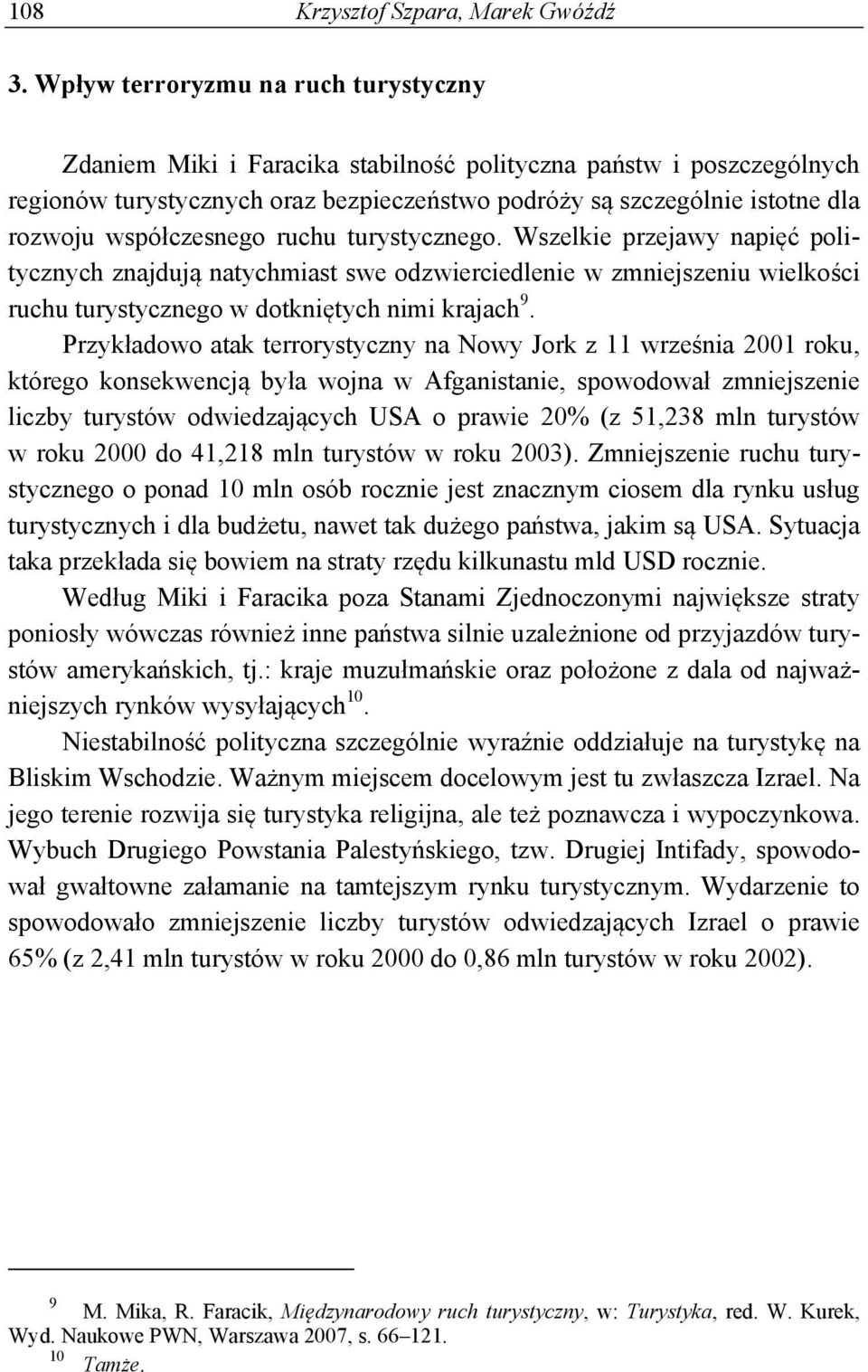 współczesnego ruchu turystycznego. Wszelkie przejawy napięć politycznych znajdują natychmiast swe odzwierciedlenie w zmniejszeniu wielkości ruchu turystycznego w dotkniętych nimi krajach 9.