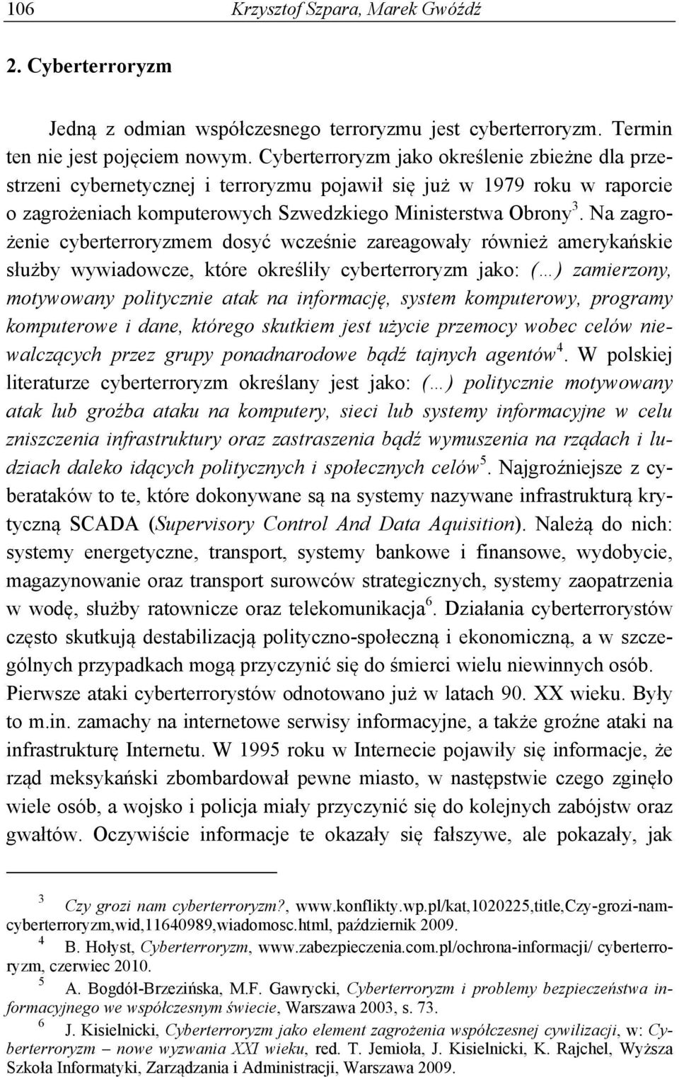Na zagrożenie cyberterroryzmem dosyć wcześnie zareagowały również amerykańskie służby wywiadowcze, które określiły cyberterroryzm jako: ( ) zamierzony, motywowany politycznie atak na informację,