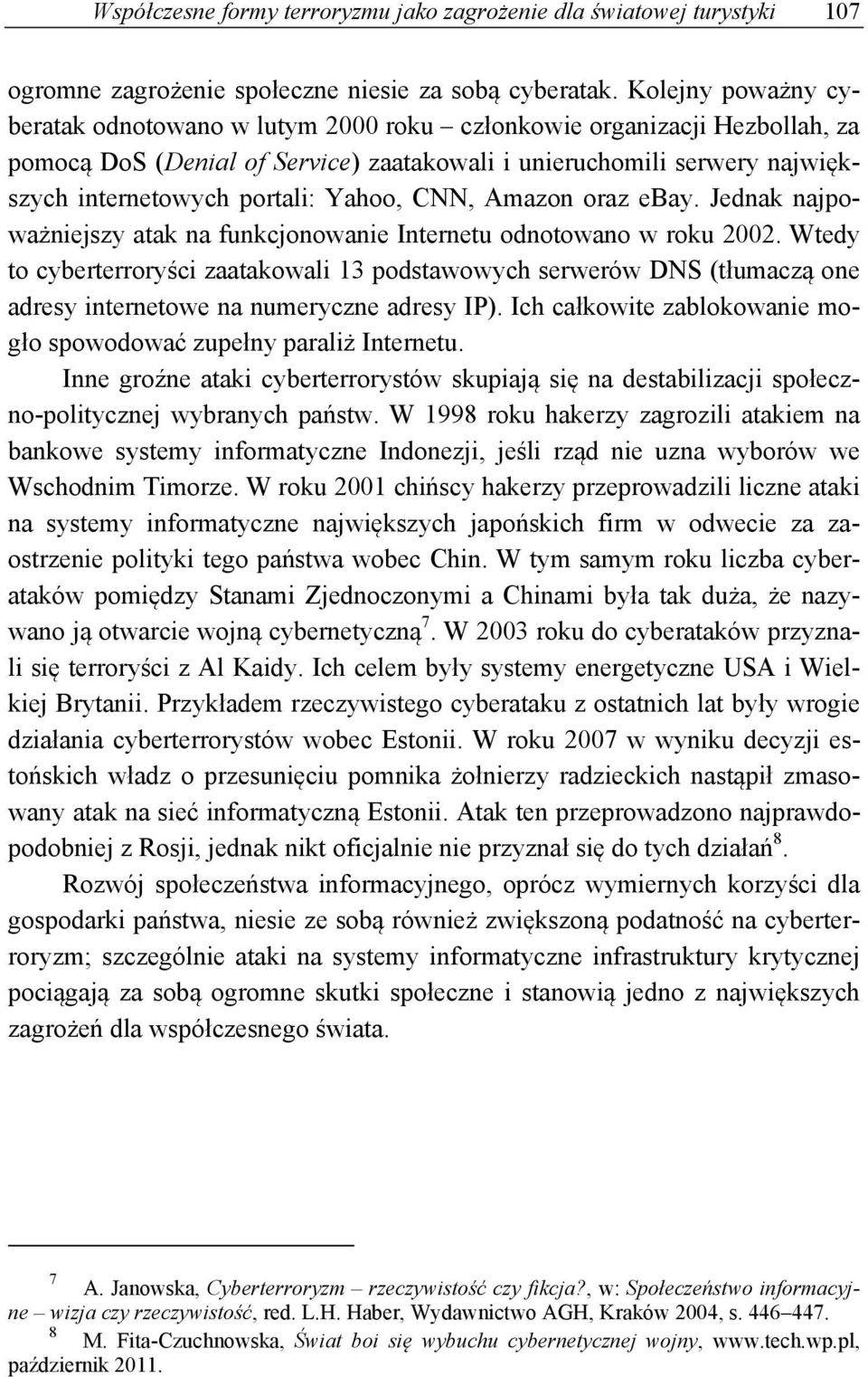 Yahoo, CNN, Amazon oraz ebay. Jednak najpoważniejszy atak na funkcjonowanie Internetu odnotowano w roku 2002.
