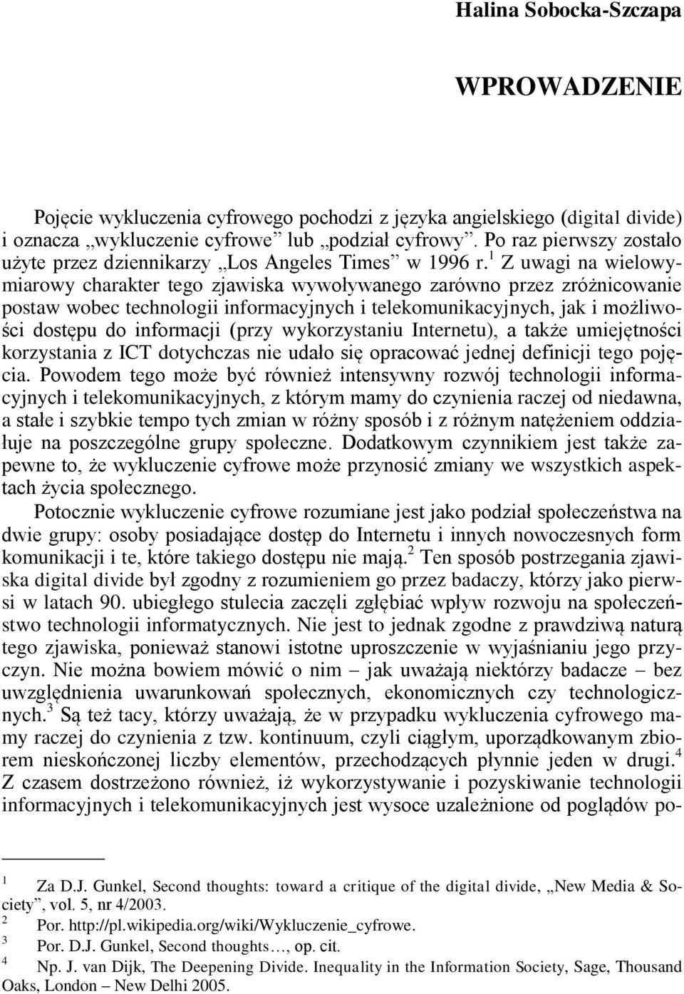 1 Z uwagi na wielowymiarowy charakter tego zjawiska wywoływanego zarówno przez zróżnicowanie postaw wobec technologii informacyjnych i telekomunikacyjnych, jak i możliwości dostępu do informacji