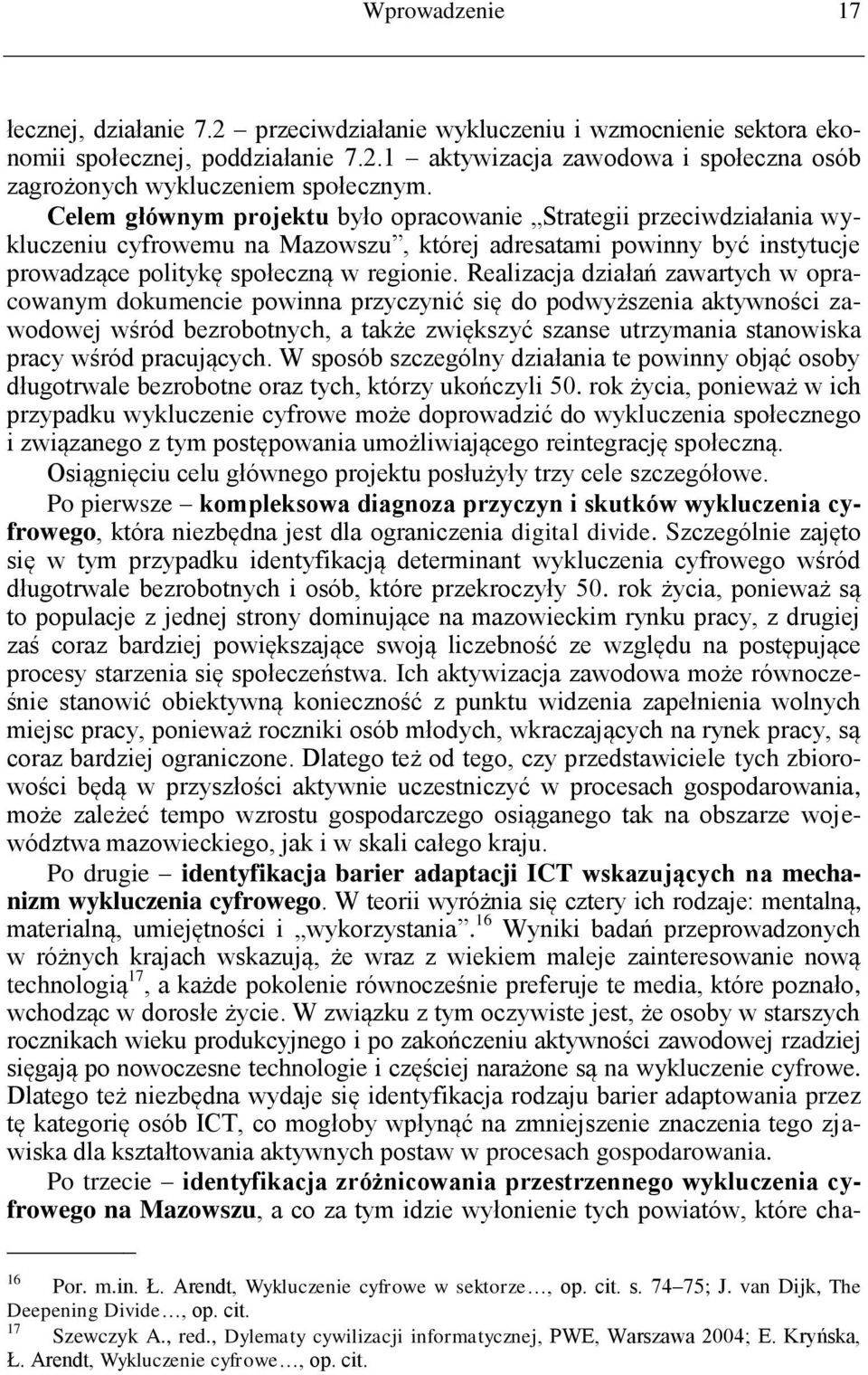 Realizacja działań zawartych w opracowanym dokumencie powinna przyczynić się do podwyższenia aktywności zawodowej wśród bezrobotnych, a także zwiększyć szanse utrzymania stanowiska pracy wśród