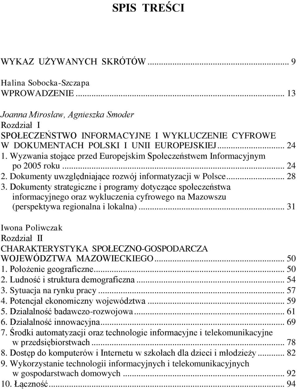 Wyzwania stojące przed Europejskim Społeczeństwem Informacyjnym po 2005 roku... 24 2. Dokumenty uwzględniające rozwój informatyzacji w Polsce... 28 3.