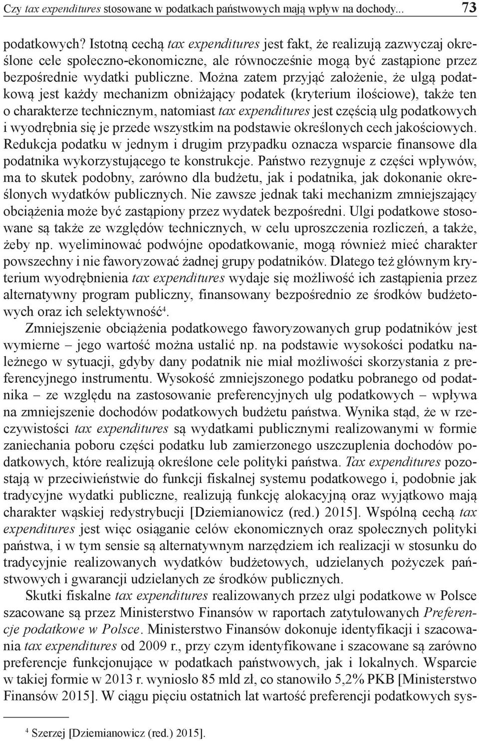 Można zatem przyjąć założenie, że ulgą podatkową jest każdy mechanizm obniżający podatek (kryterium ilościowe), także ten o charakterze technicznym, natomiast tax expenditures jest częścią ulg