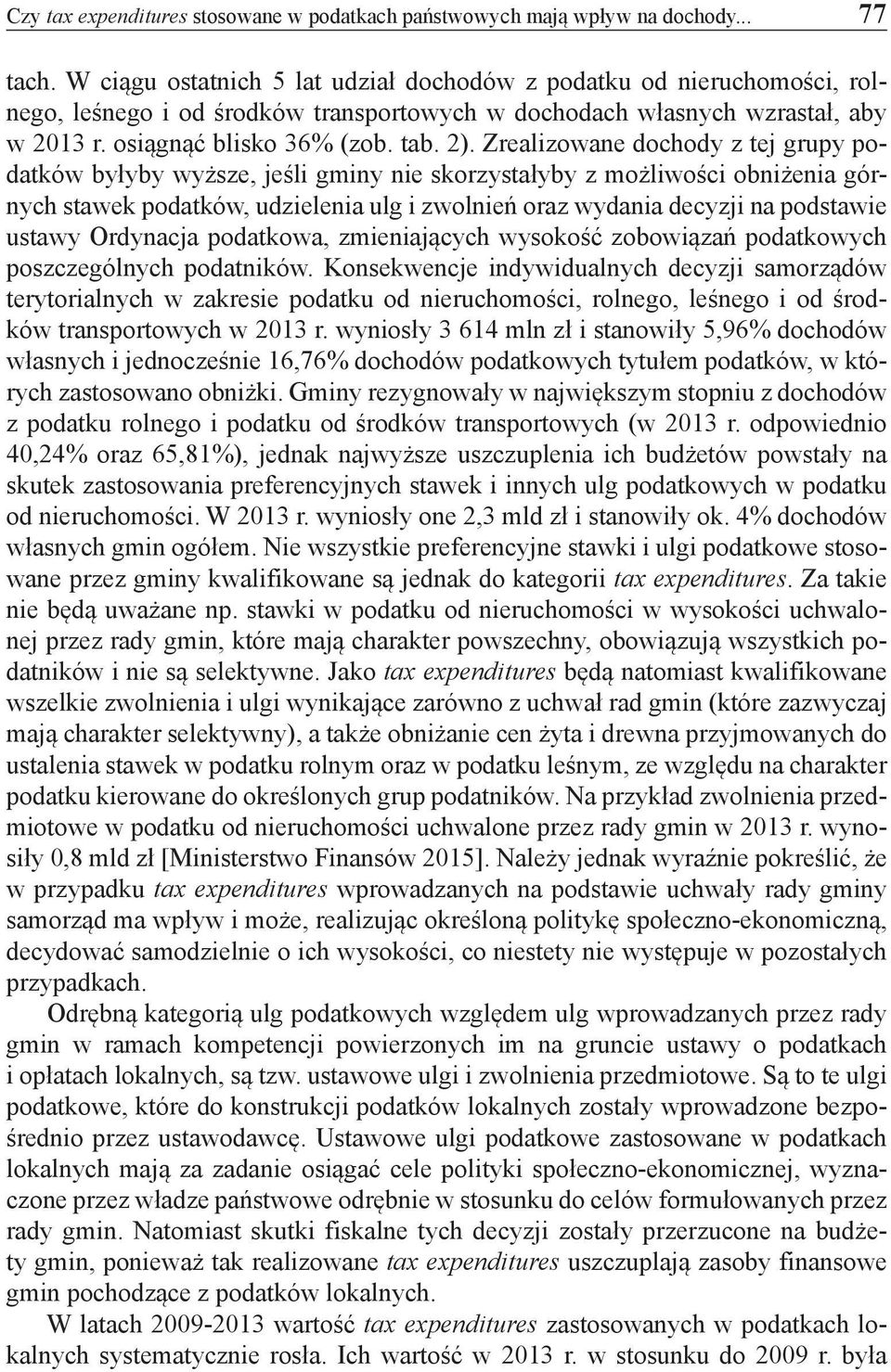 Zrealizowane dochody z tej grupy podatków byłyby wyższe, jeśli gminy nie skorzystałyby z możliwości obniżenia górnych stawek podatków, udzielenia ulg i zwolnień oraz wydania decyzji na podstawie