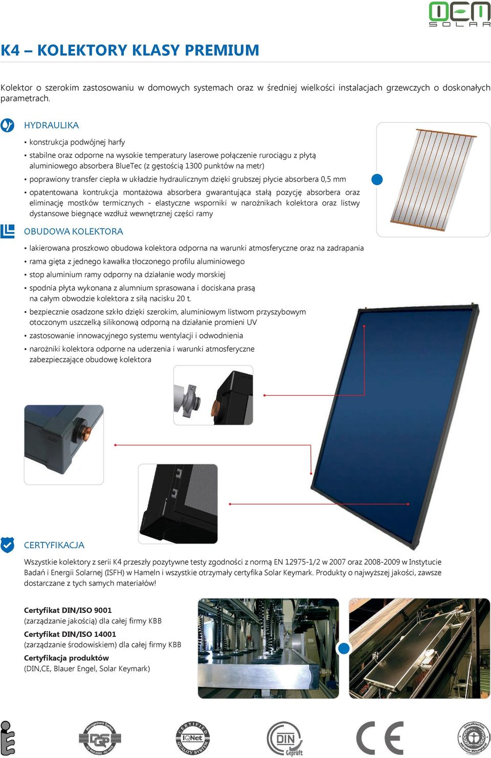 transfer ciepła w układzie hydraulicznym dzięki grubszej płycie absorbera 0,5 mm opatentowana kontrukcja montażowa absorbera gwarantująca stałą pozycję absorbera oraz eliminację mostków termicznych -