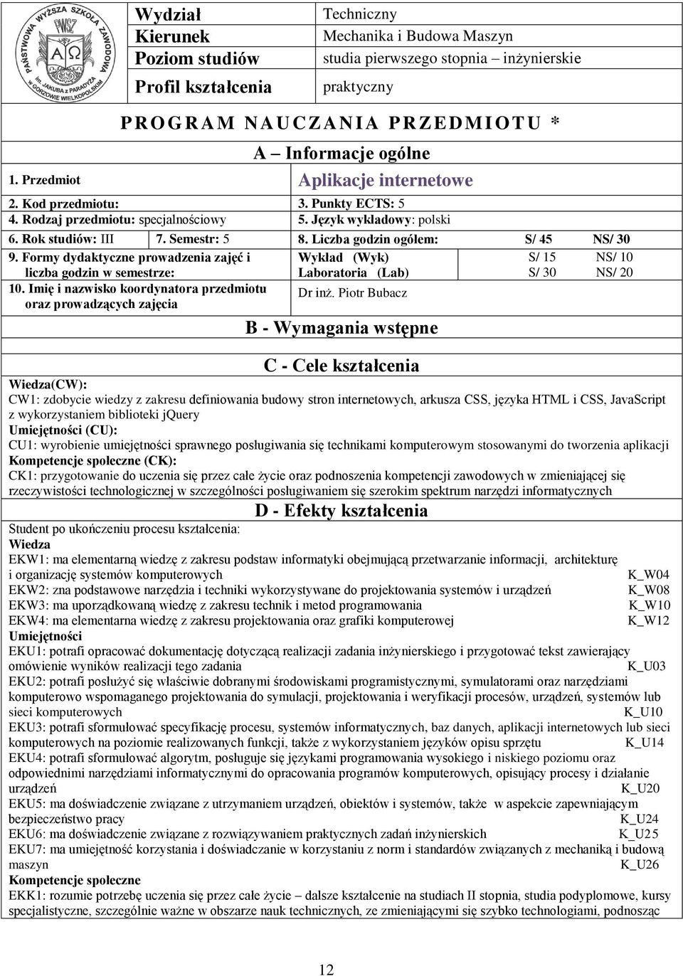 Liczba godzin ogółem: S/ 5 NS/ 0 9. Formy dydaktyczne prowadzenia zajęć i Wykład (Wyk) S/ 5 NS/ 0 liczba godzin w semestrze: Laboratoria (Lab) S/ 0 NS/ 0 0.