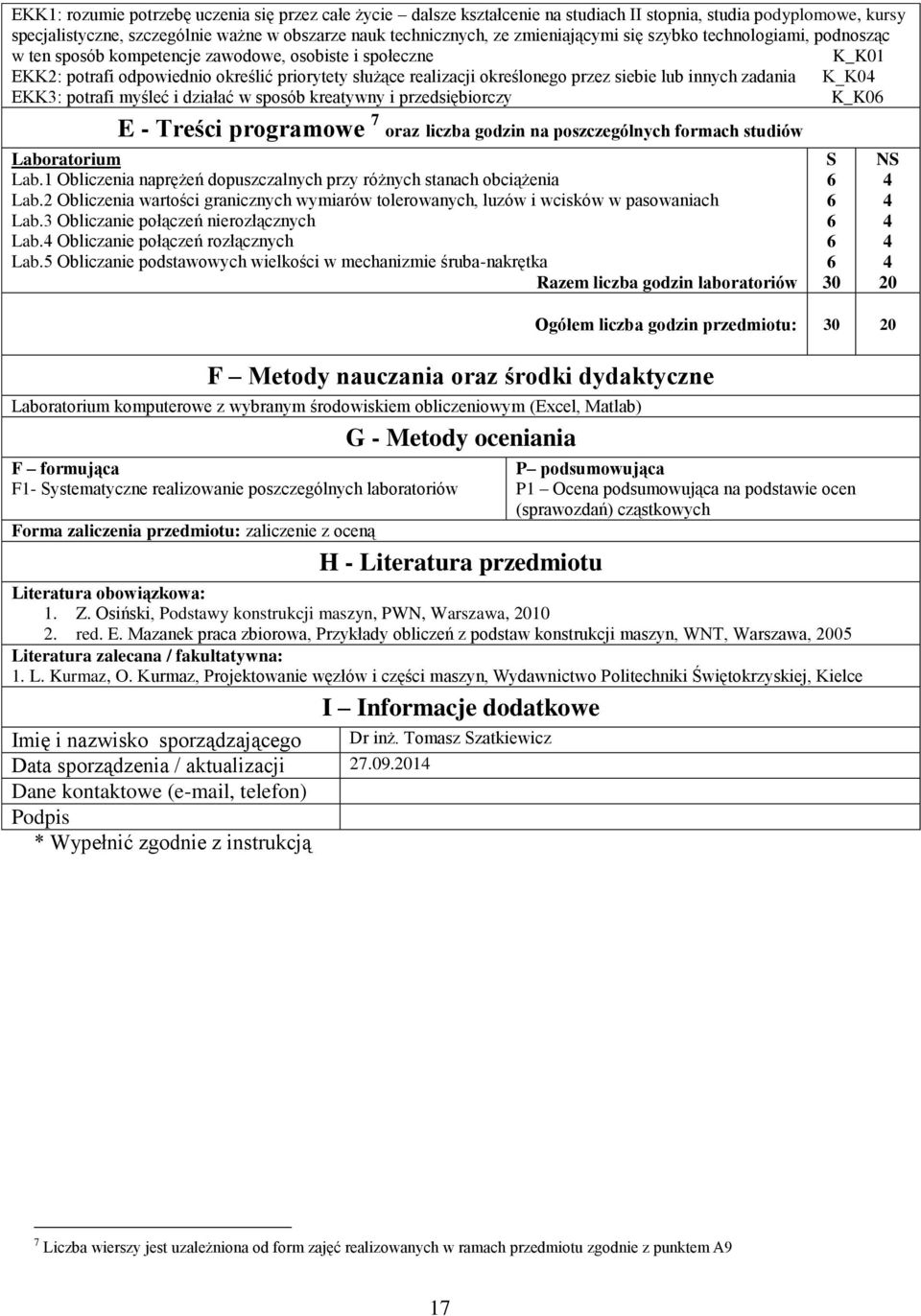 lub innych zadania K_K0 EKK: potrafi myśleć i działać w sposób kreatywny i przedsiębiorczy K_K06 E - Treści programowe 7 oraz liczba godzin na poszczególnych formach studiów Laboratorium Lab.