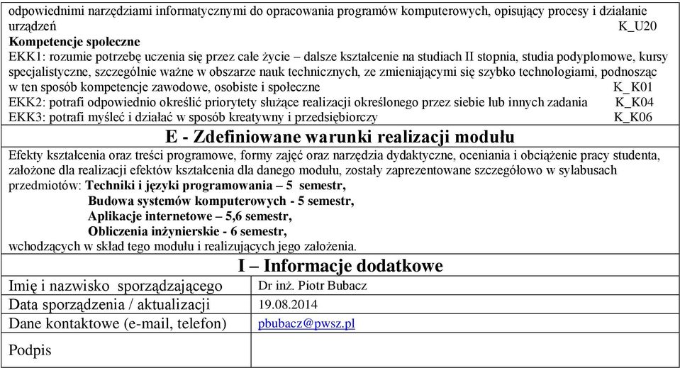 kompetencje zawodowe, osobiste i społeczne K_K0 EKK: potrafi odpowiednio określić priorytety służące realizacji określonego przez siebie lub innych zadania K_K0 EKK: potrafi myśleć i działać w sposób