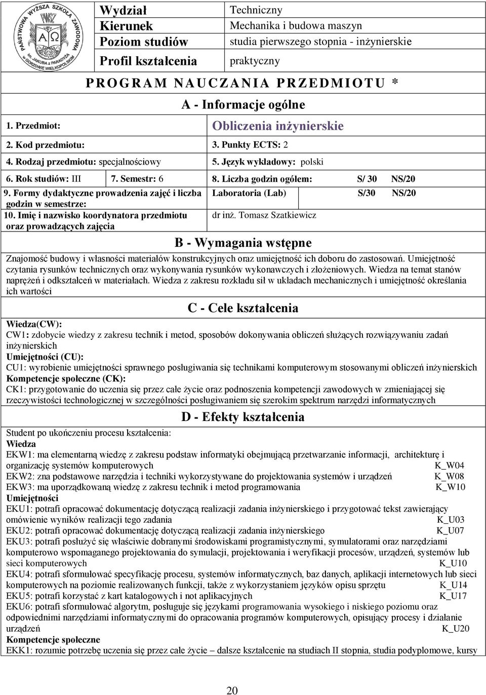Liczba godzin ogółem: S/ 0 NS/0 9. Formy dydaktyczne prowadzenia zajęć i liczba godzin w semestrze: 0.