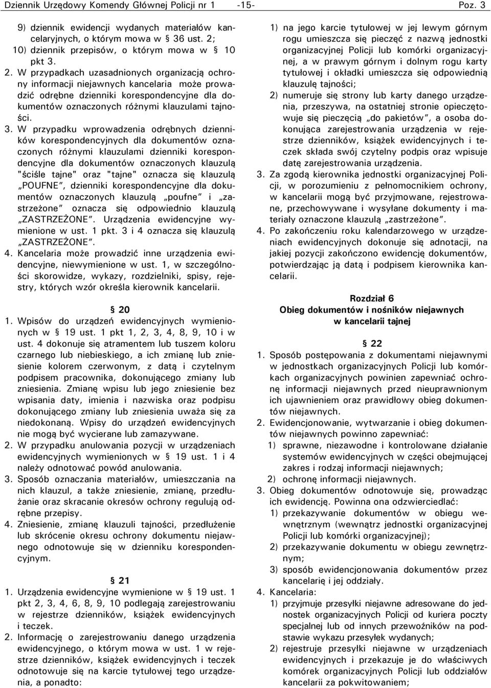 W przypadkach uzasadnionych organizacją ochrony informacji niejawnych kancelaria może prowadzić odrębne dzienniki korespondencyjne dla dokumentów oznaczonych różnymi klauzulami tajności. 3.