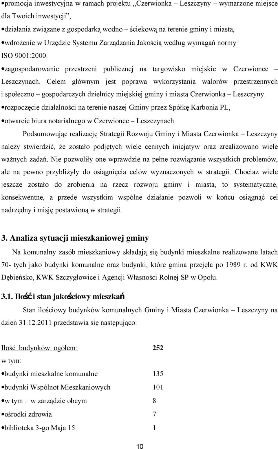 Celem głównym jest poprawa wykorzystania walorów przestrzennych i społeczno gospodarczych dzielnicy miejskiej gminy i miasta Czerwionka Leszczyny.