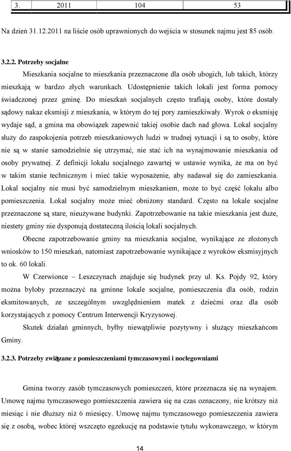 Do mieszkań socjalnych często trafiają osoby, które dostały sądowy nakaz eksmisji z mieszkania, w którym do tej pory zamieszkiwały.