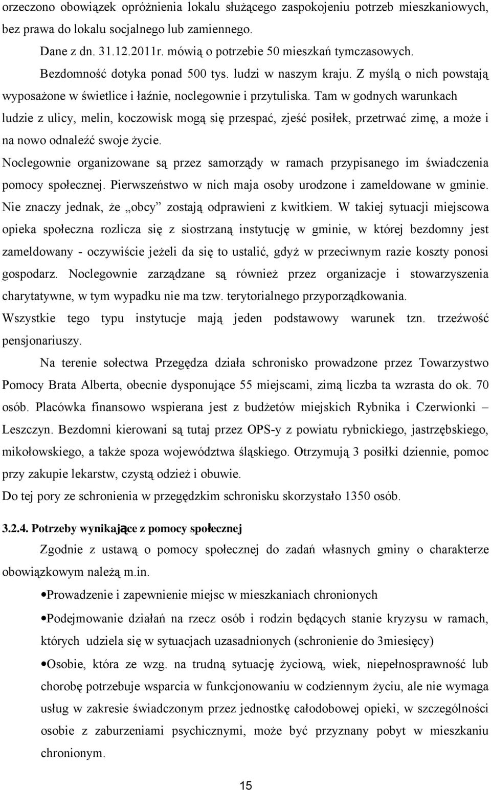 Tam w godnych warunkach ludzie z ulicy, melin, koczowisk mogą się przespać, zjeść posiłek, przetrwać zimę, a może i na nowo odnaleźć swoje życie.