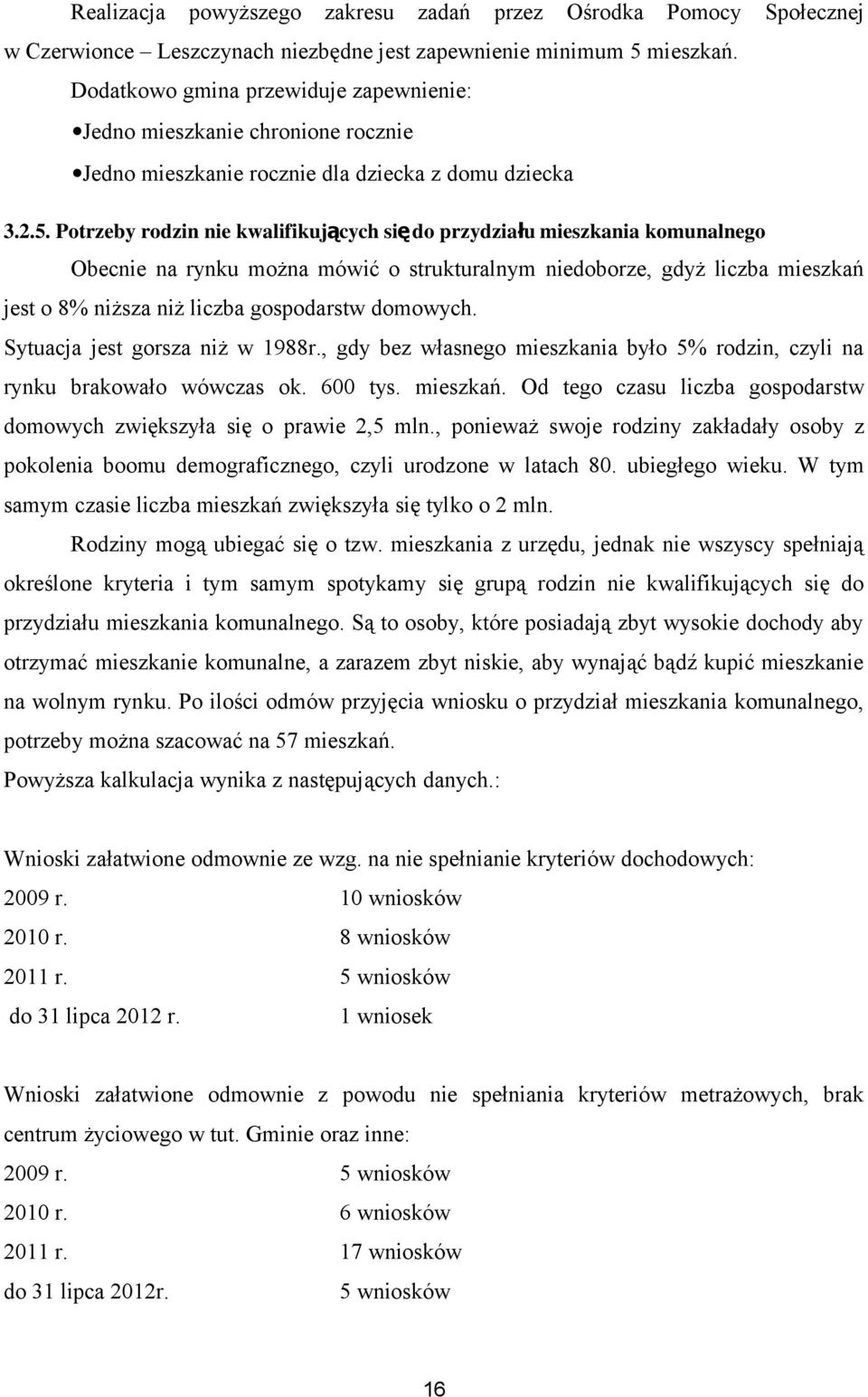 Potrzeby rodzin nie kwalifikujących się do przydziału mieszkania komunalnego Obecnie na rynku można mówić o strukturalnym niedoborze, gdyż liczba mieszkań jest o 8% niższa niż liczba gospodarstw