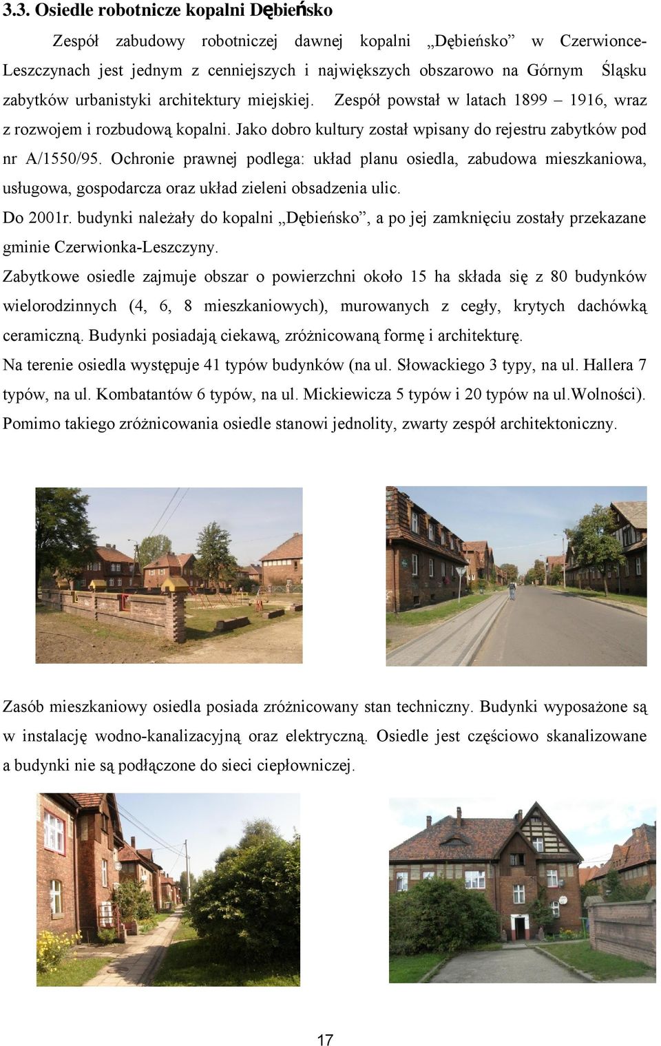 Ochronie prawnej podlega: układ planu osiedla, zabudowa mieszkaniowa, usługowa, gospodarcza oraz układ zieleni obsadzenia ulic. Do 2001r.