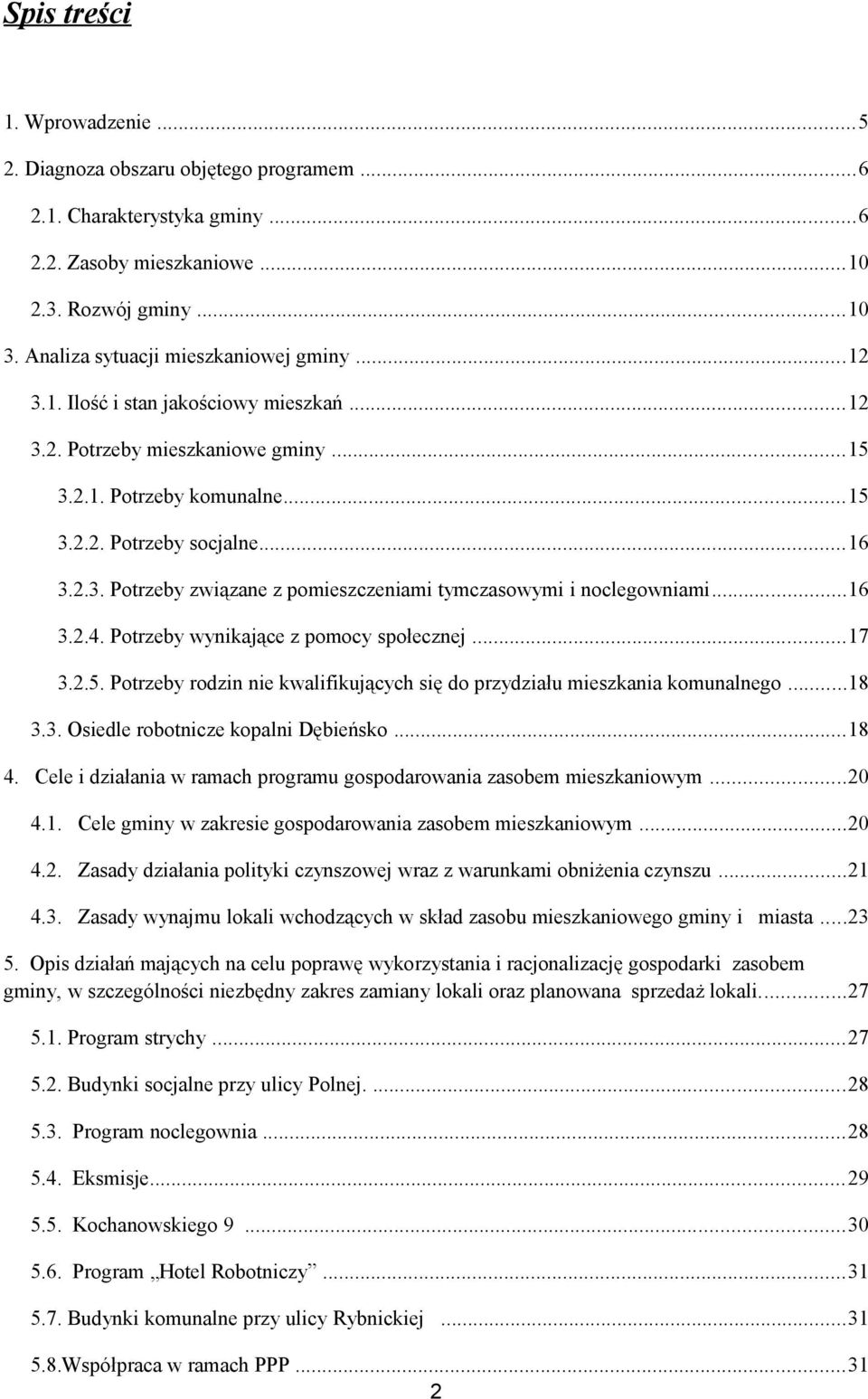 ..16 3.2.4. Potrzeby wynikające z pomocy społecznej...17 3.2.5. Potrzeby rodzin nie kwalifikujących się do przydziału mieszkania komunalnego...18 3.3. Osiedle robotnicze kopalni Dębieńsko...18 4.