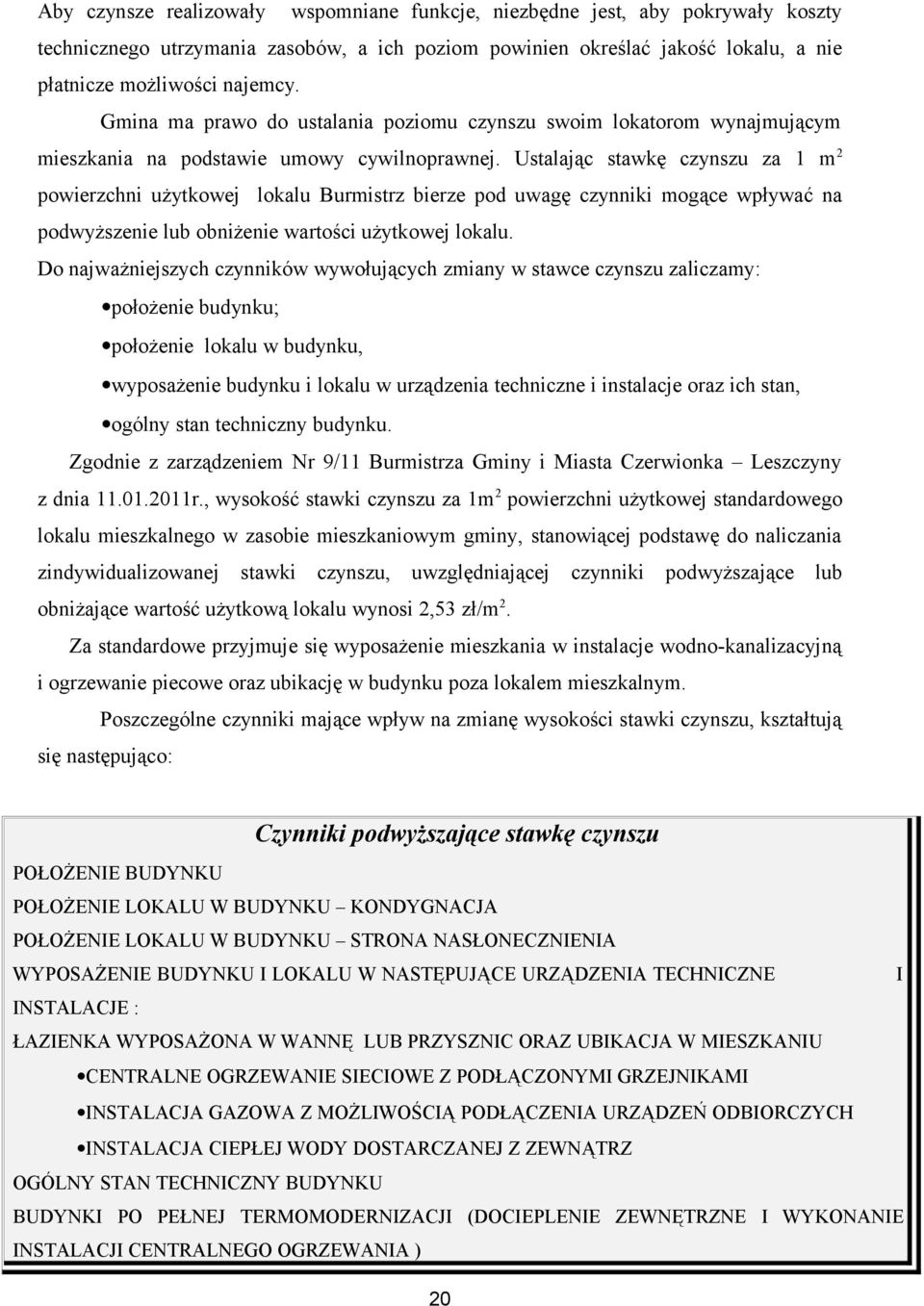 Ustalając stawkę czynszu za 1 m 2 powierzchni użytkowej lokalu Burmistrz bierze pod uwagę czynniki mogące wpływać na podwyższenie lub obniżenie wartości użytkowej lokalu.