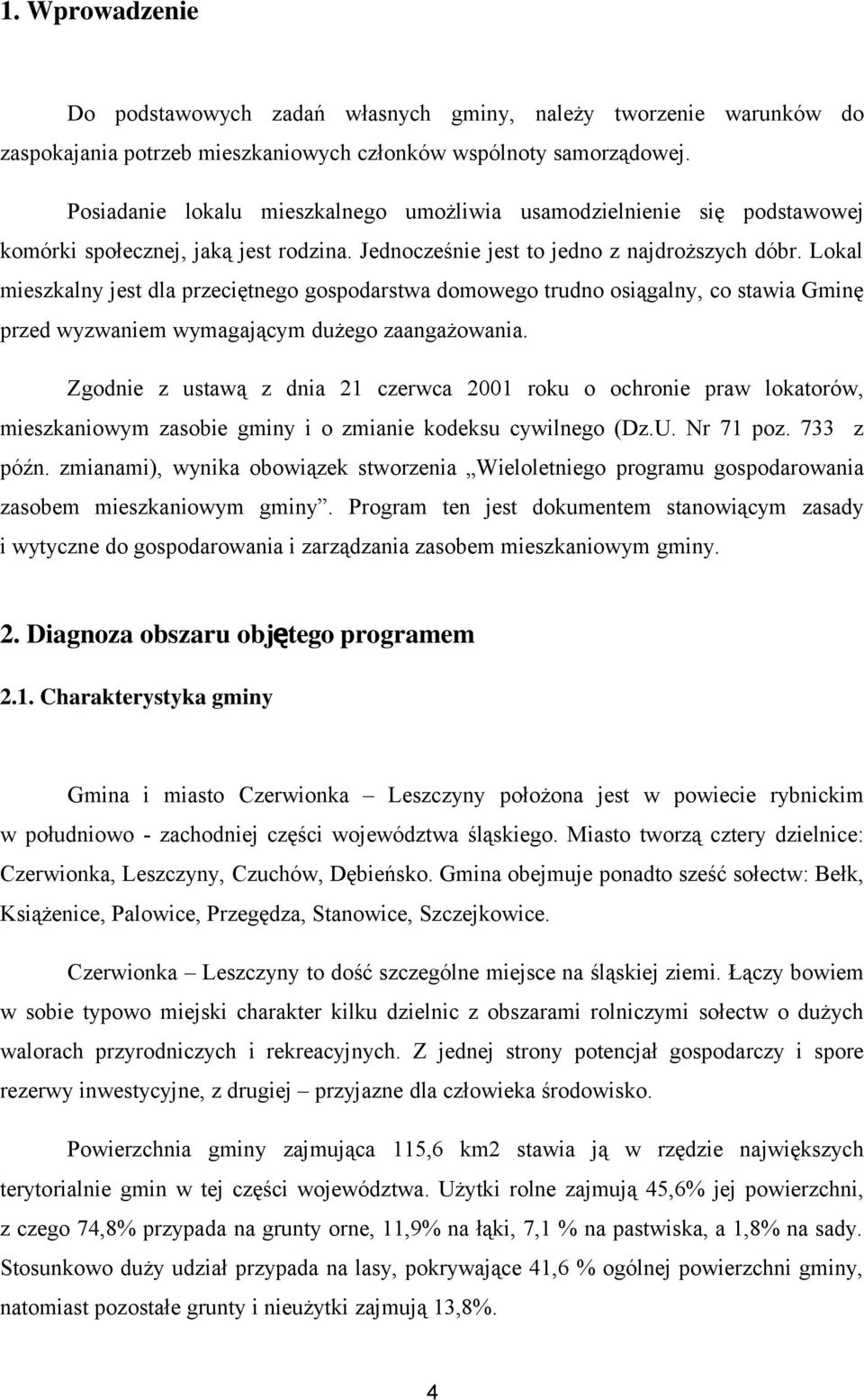 Lokal mieszkalny jest dla przeciętnego gospodarstwa domowego trudno osiągalny, co stawia Gminę przed wyzwaniem wymagającym dużego zaangażowania.
