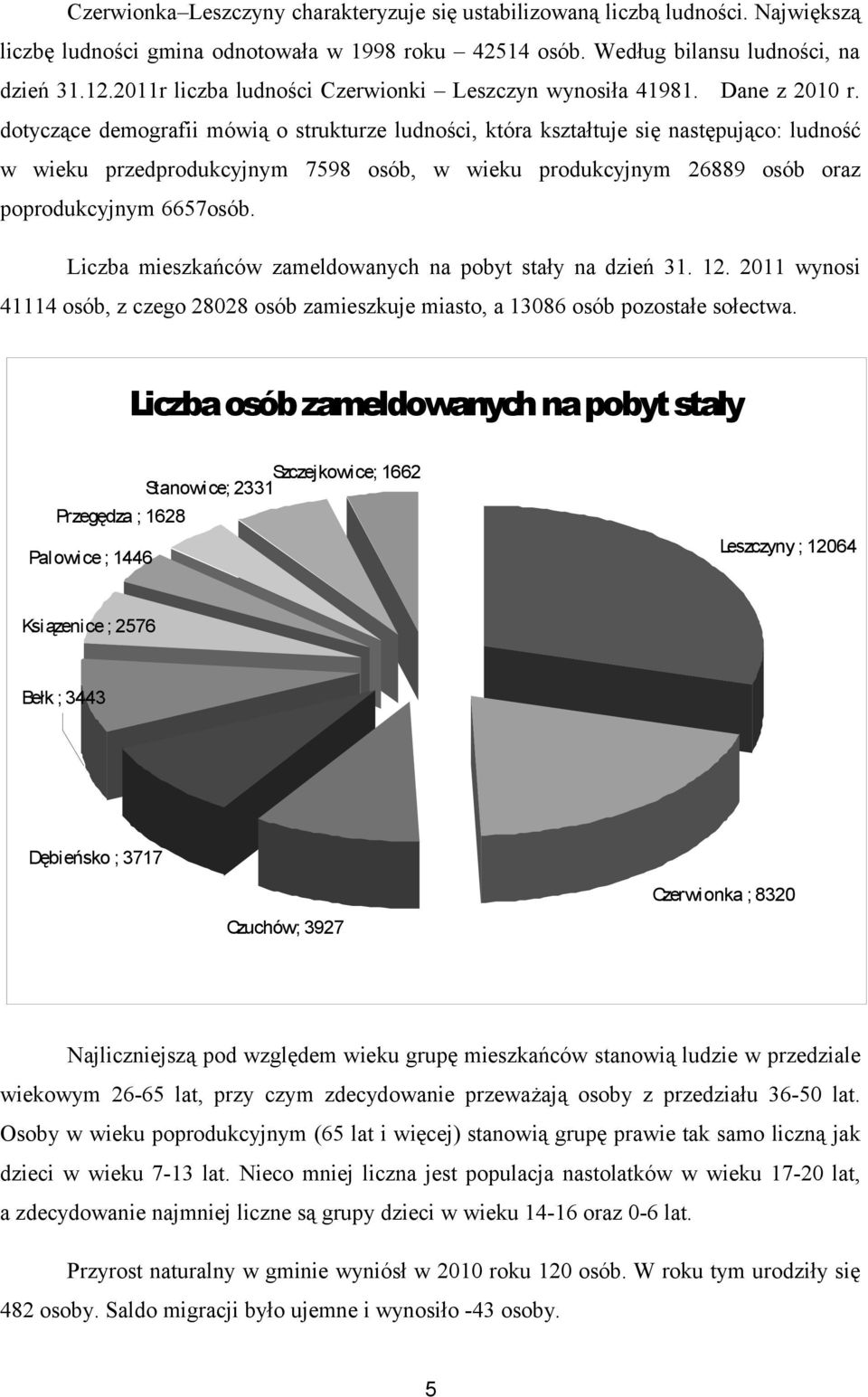 dotyczące demografii mówią o strukturze ludności, która kształtuje się następująco: ludność w wieku przedprodukcyjnym 7598 osób, w wieku produkcyjnym 26889 osób oraz poprodukcyjnym 6657osób.
