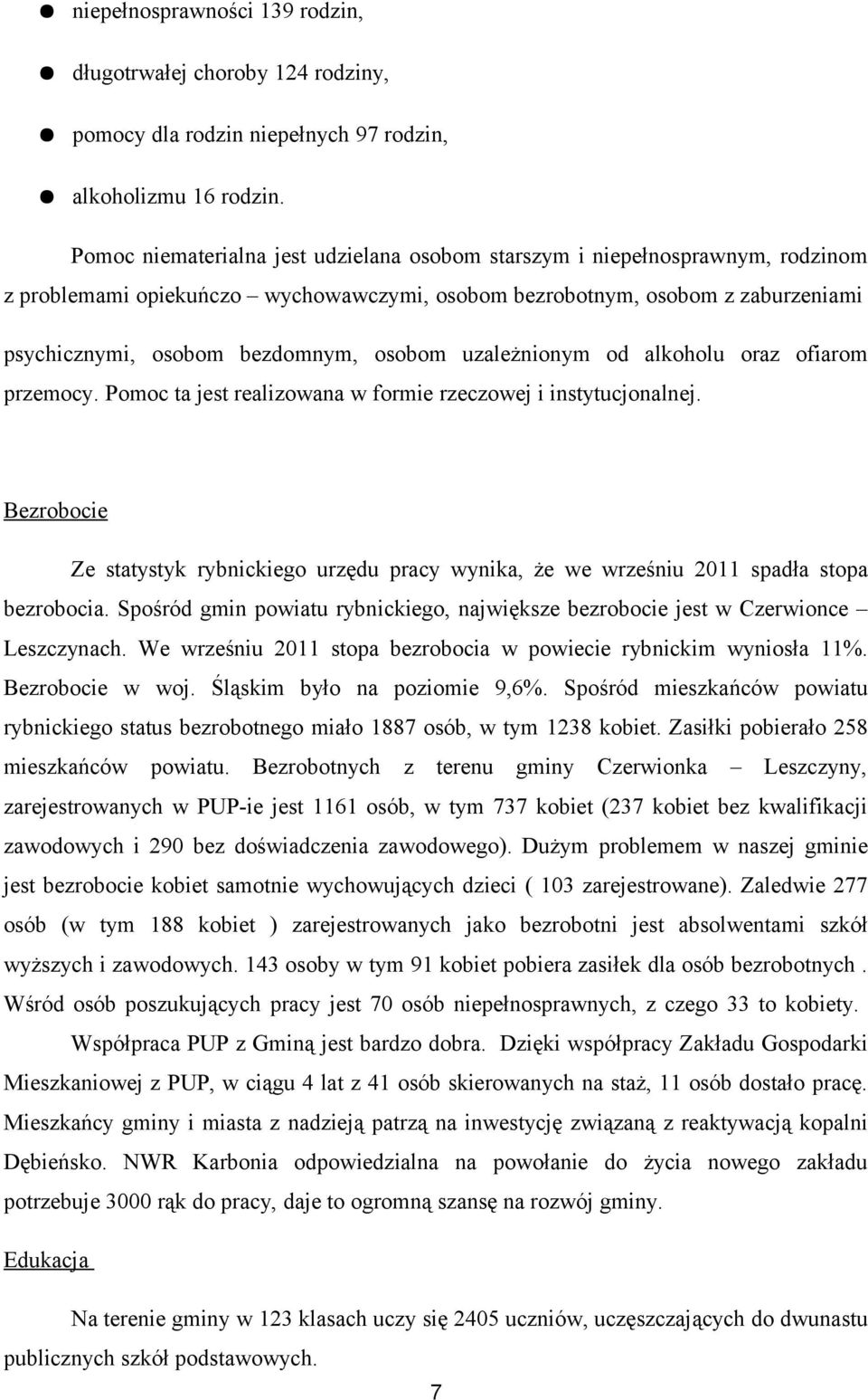 uzależnionym od alkoholu oraz ofiarom przemocy. Pomoc ta jest realizowana w formie rzeczowej i instytucjonalnej.