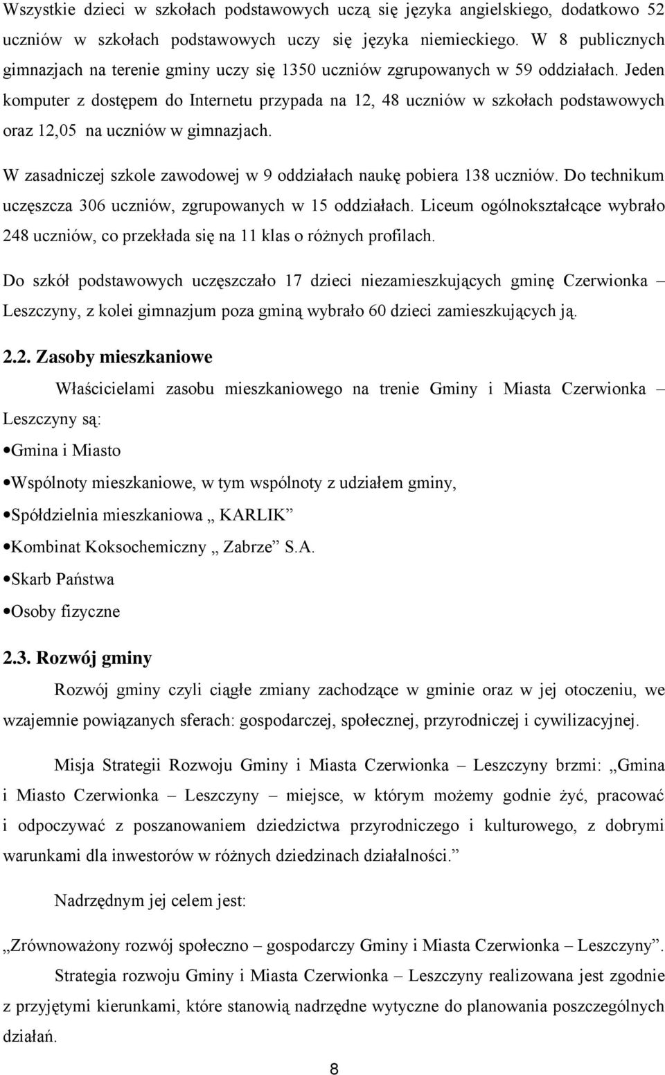 Jeden komputer z dostępem do Internetu przypada na 12, 48 uczniów w szkołach podstawowych oraz 12,05 na uczniów w gimnazjach. W zasadniczej szkole zawodowej w 9 oddziałach naukę pobiera 138 uczniów.