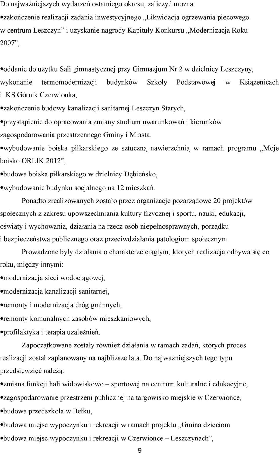 zakończenie budowy kanalizacji sanitarnej Leszczyn Starych, przystąpienie do opracowania zmiany studium uwarunkowań i kierunków zagospodarowania przestrzennego Gminy i Miasta, wybudowanie boiska