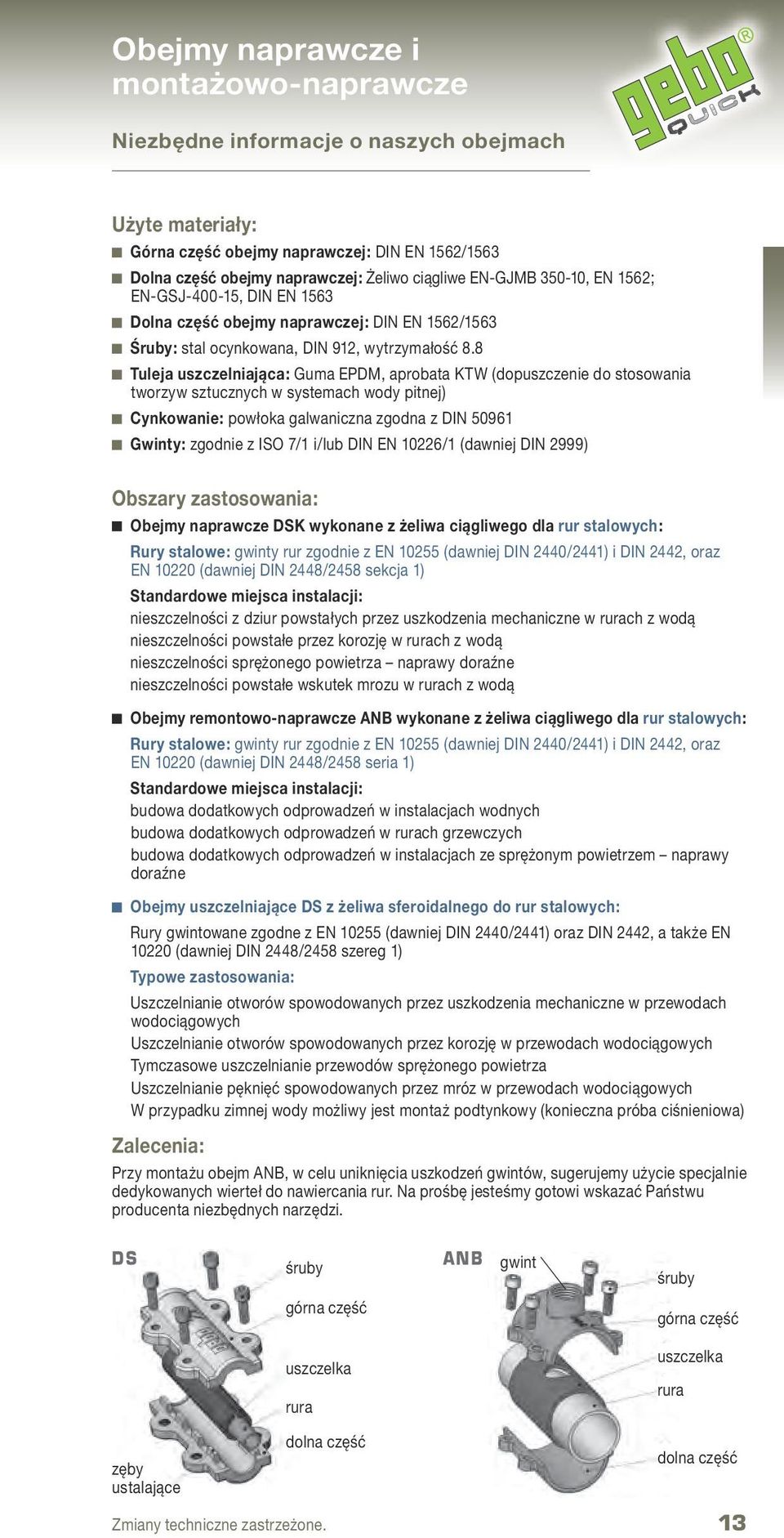 8 Tuleja uszczelniająca: Guma EPDM, aprobata KTW (dopuszczenie do stosowania tworzyw sztucznych w systemach wody pitnej) Cynkowanie: powłoka galwaniczna zgodna z DIN 50961 Gwinty: zgodnie z ISO 7/1