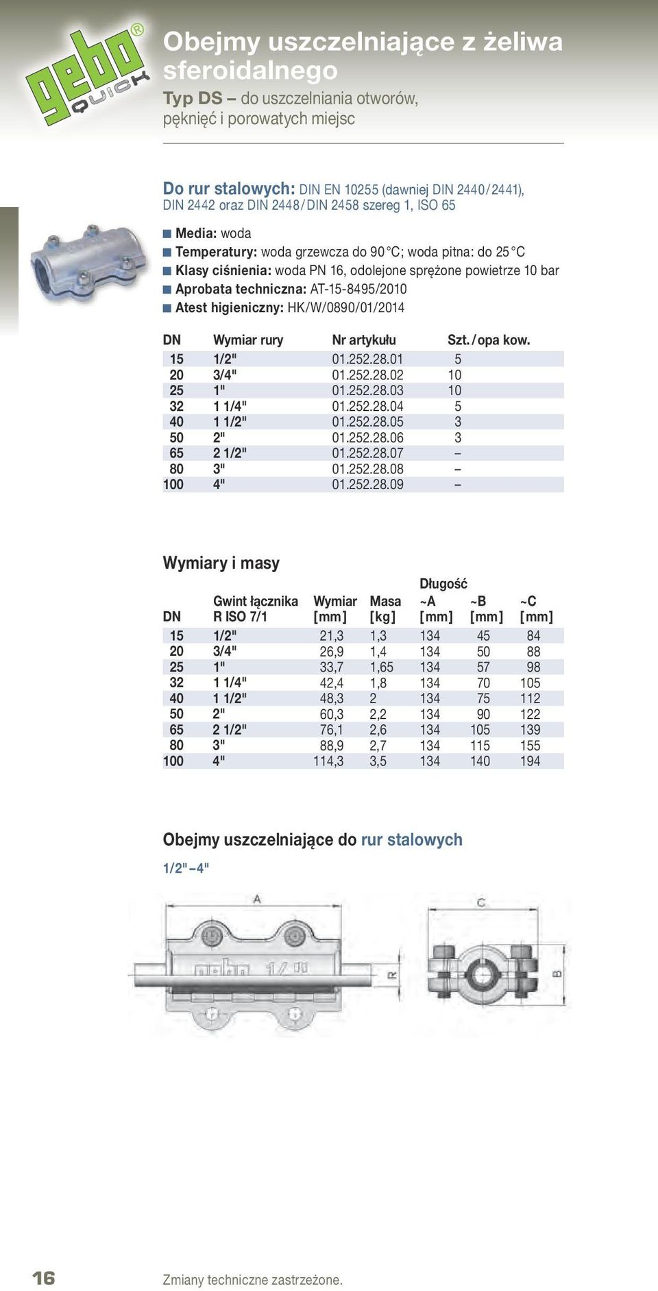 higieniczny: HK/W/0890/01/2014 DN Wymiar rury Nr artykułu Szt. / opa kow. 15 1/2" 01.252.28.01 5 20 3/4" 01.252.28.02 10 25 1" 01.252.28.03 10 32 1 1/4" 01.252.28.04 5 40 1 1/2" 01.252.28.05 3 50 2" 01.