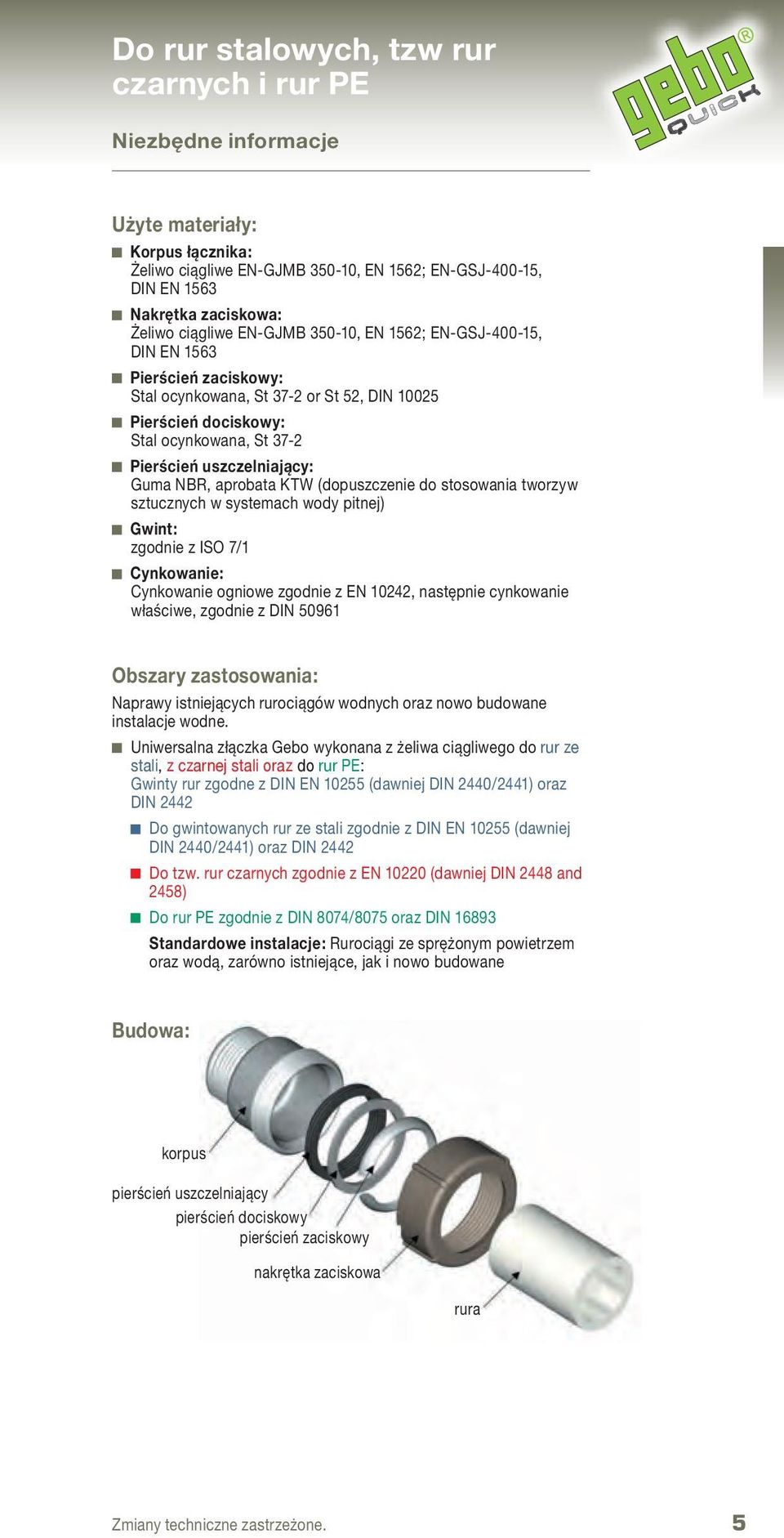 Guma NBR, aprobata KTW (dopuszczenie do stosowania tworzyw sztucznych w systemach wody pitnej) Gwint: zgodnie z ISO 7/1 Cynkowanie: Cynkowanie ogniowe zgodnie z EN 10242, następnie cynkowanie