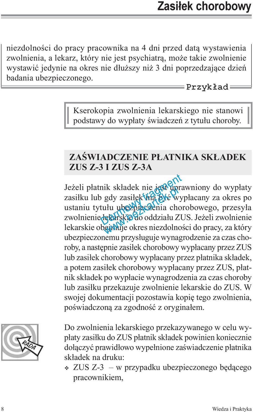 ZAŚWIADCZENIE PŁATNIKA SKŁADEK ZUS Z-3 I ZUS Z-3A Jeżeli płatnik składek nie jest uprawniony do wypłaty zasiłku lub gdy zasiłek ma być wypłacany za okres po ustaniu tytułu ubezpieczenia chorobowego,