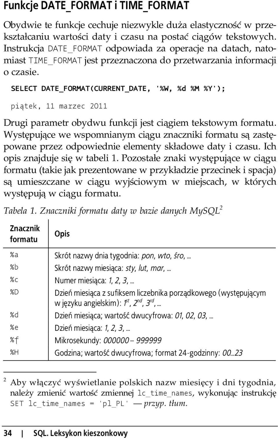SELECT DATE_FORMAT(CURRENT_DATE, '%W, %d %M %Y'); pi tek, 11 marzec 2011 Drugi parametr obydwu funkcji jest ci giem tekstowym formatu.